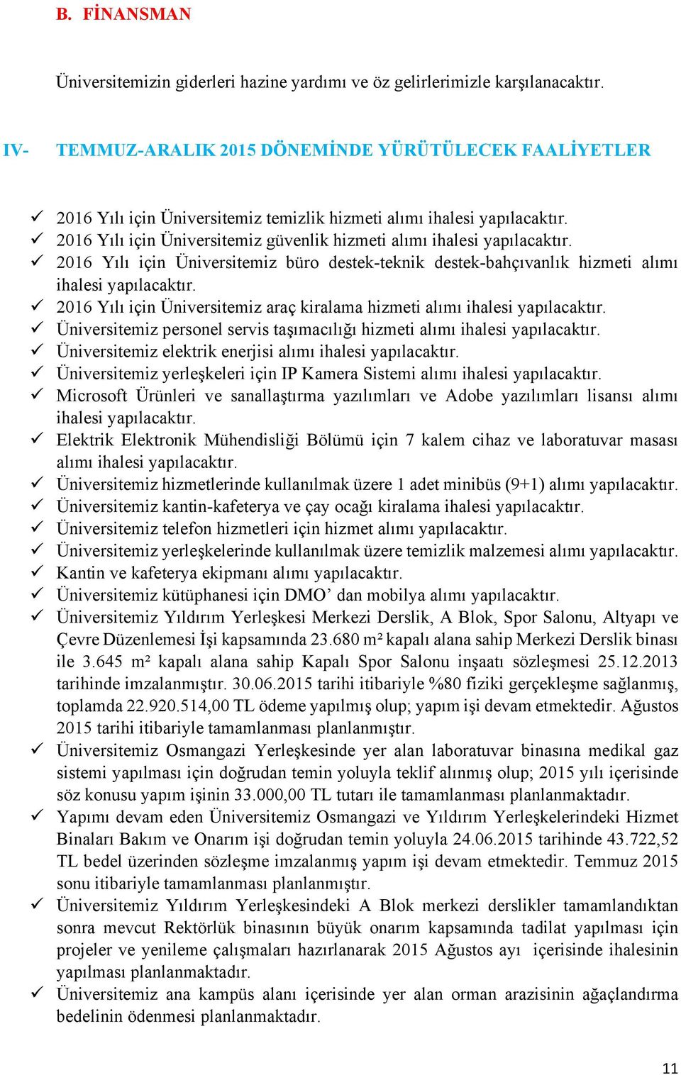 2016 Yılı için Üniversitemiz güvenlik hizmeti alımı ihalesi yapılacaktır. 2016 Yılı için Üniversitemiz büro destek-teknik destek-bahçıvanlık hizmeti alımı ihalesi yapılacaktır.