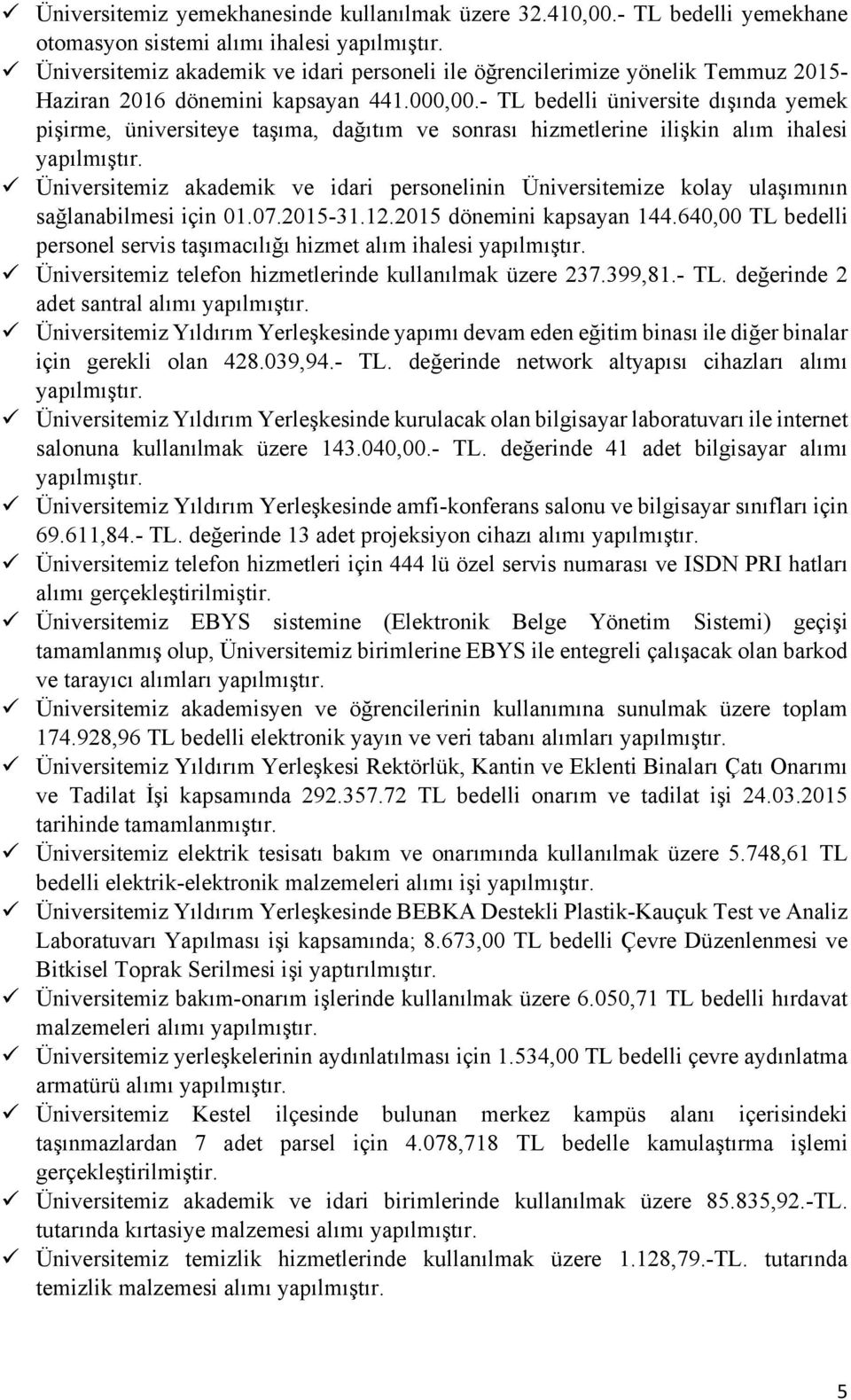 - TL bedelli üniversite dışında yemek pişirme, üniversiteye taşıma, dağıtım ve sonrası hizmetlerine ilişkin alım ihalesi yapılmıştır.