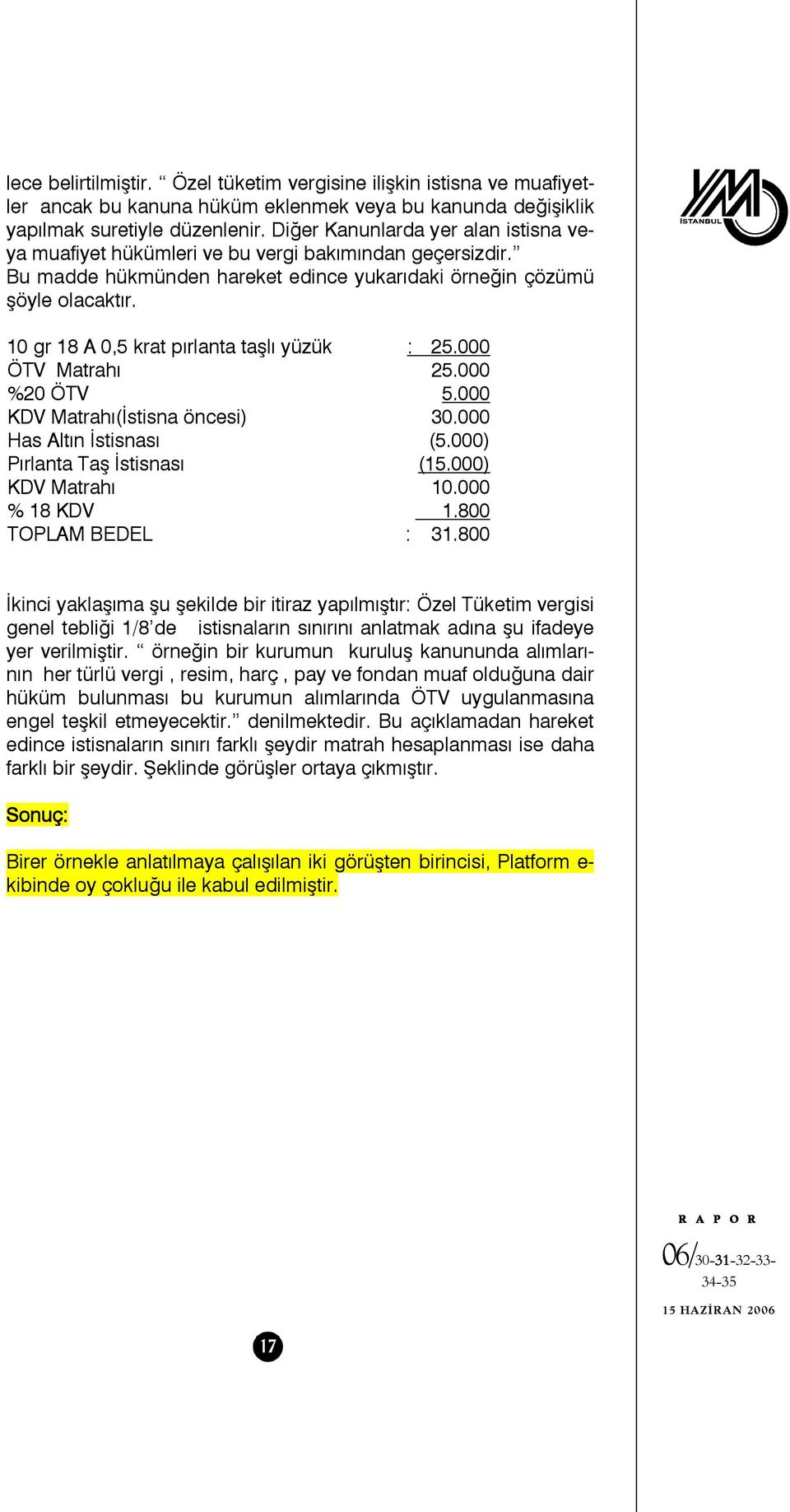 10 gr 18 A 0,5 krat pırlanta taşlı yüzük : 25.000 ÖTV Matrahı 25.000 %20 ÖTV 5.000 KDV Matrahı(İstisna öncesi) 30.000 Has Altın İstisnası (5.000) Pırlanta Taş İstisnası (15.000) KDV Matrahı 10.