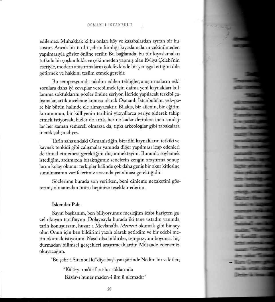 teslim etmek gerekir. I I Bu sempozyumda takdim edilen tebli ler, arastlrmalann eski sorulara dahaiyi cevaplar verebilmek igin.daima yeni kaynaklarr kullanrma soktuklannr gözler önüne seriyor.