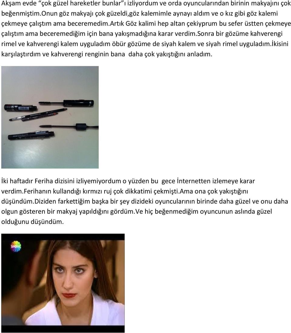 artık Göz kalimi hep altan çekiyprum bu sefer üstten çekmeye çalıştım ama beceremediğim için bana yakışmadığına karar verdim.