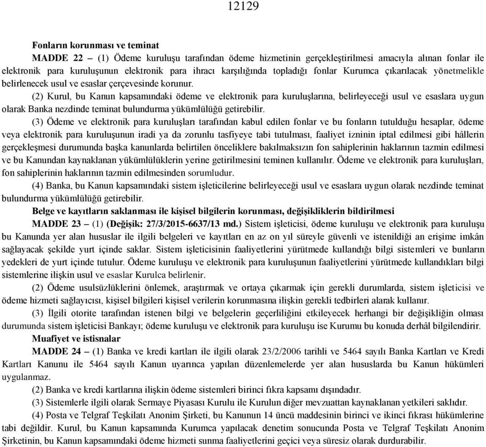 (2) Kurul, bu Kanun kapsamındaki ödeme ve elektronik para kuruluşlarına, belirleyeceği usul ve esaslara uygun olarak Banka nezdinde teminat bulundurma yükümlülüğü getirebilir.