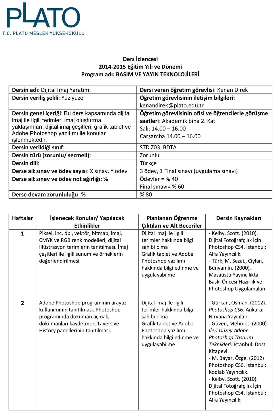 Dersin verildiği sınıf: Dersin türü (zorunlu/ seçmeli): Dersin dili: Ders İzlencesi 2014-2015 Eğitim Yılı ve Dönemi Program adı: BASIM VE YAYIN TEKNOLOJİLERİ Derse ait sınav ve ödev sayısı: X sınav,