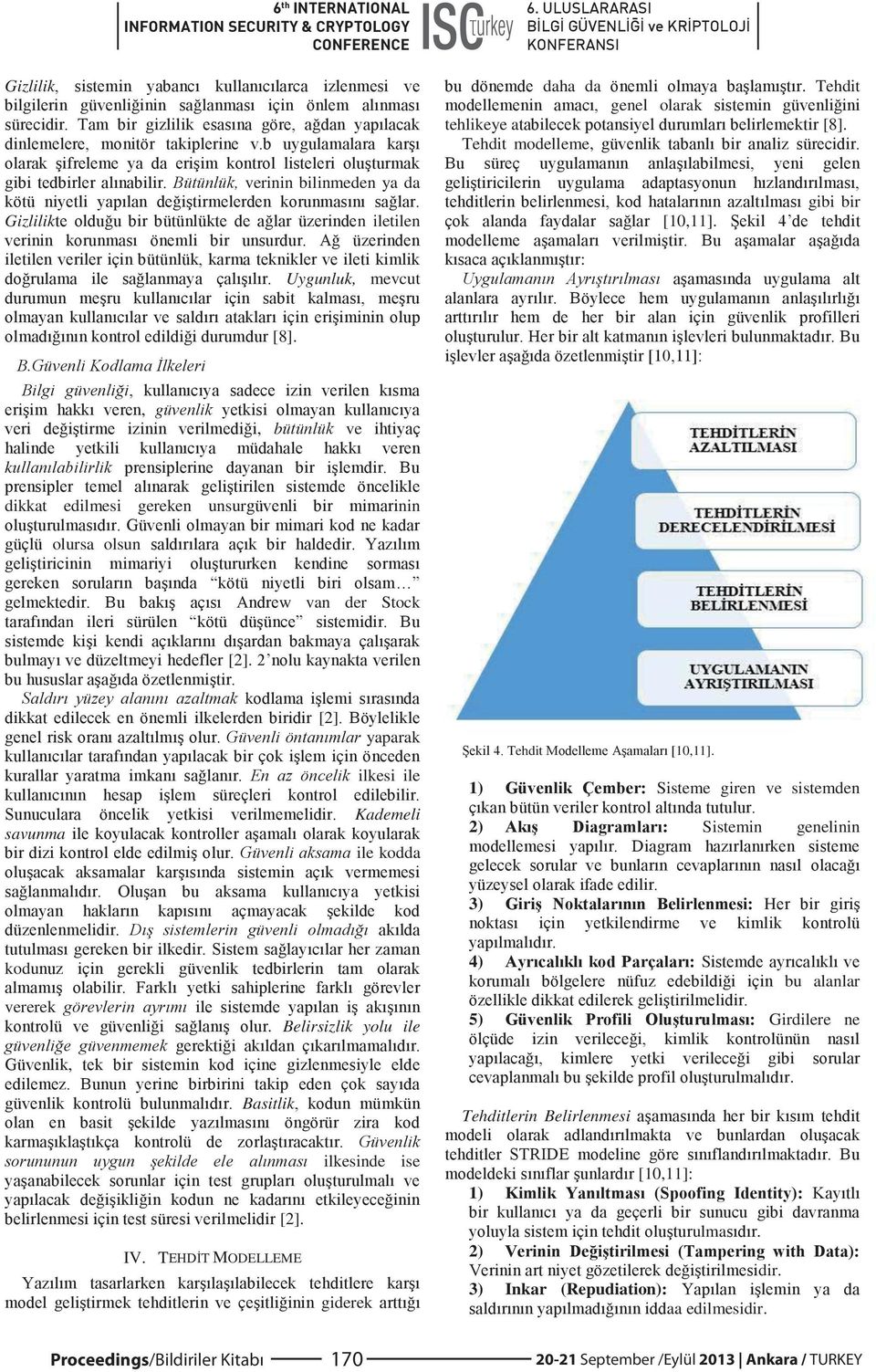 k [2] yaparak ilkesi ile Kademeli savunma Güvenli aksama ile kodda kodu vererek. Belirsizlik yolu ile, Basitlik Güvenlik ilkesinde ise [2]. IV. T MODELLEME giderek daha da.