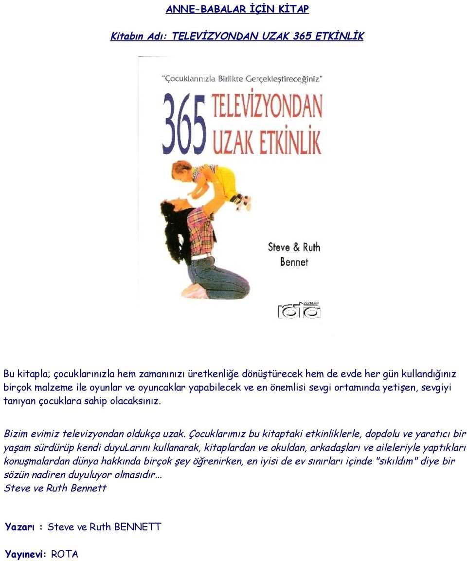 Çocuklarımız bu kitaptaki etkinliklerle, dopdolu ve yaratıcı bir yaşam sürdürüp kendi duyularını kullanarak, kitaplardan ve okuldan, arkadaşları ve aileleriyle yaptıkları