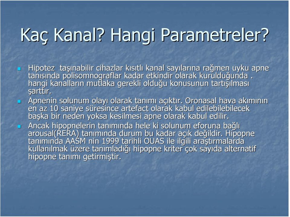 Oronasal hava akımının en az 10 saniye süresince s artefact olarak kabul edilebilebilecek başka ka bir neden yoksa kesilmesi apne olarak kabul edilir.