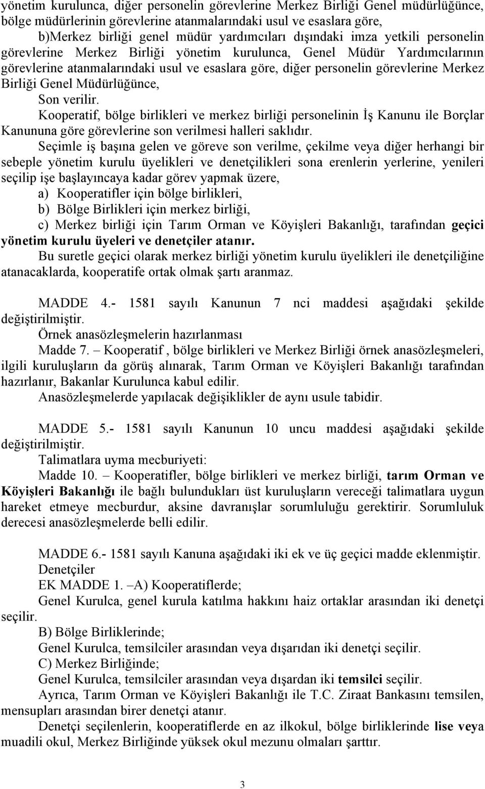 Birliği Genel Müdürlüğünce, Son verilir. Kooperatif, bölge birlikleri ve merkez birliği personelinin İş Kanunu ile Borçlar Kanununa göre görevlerine son verilmesi halleri saklıdır.