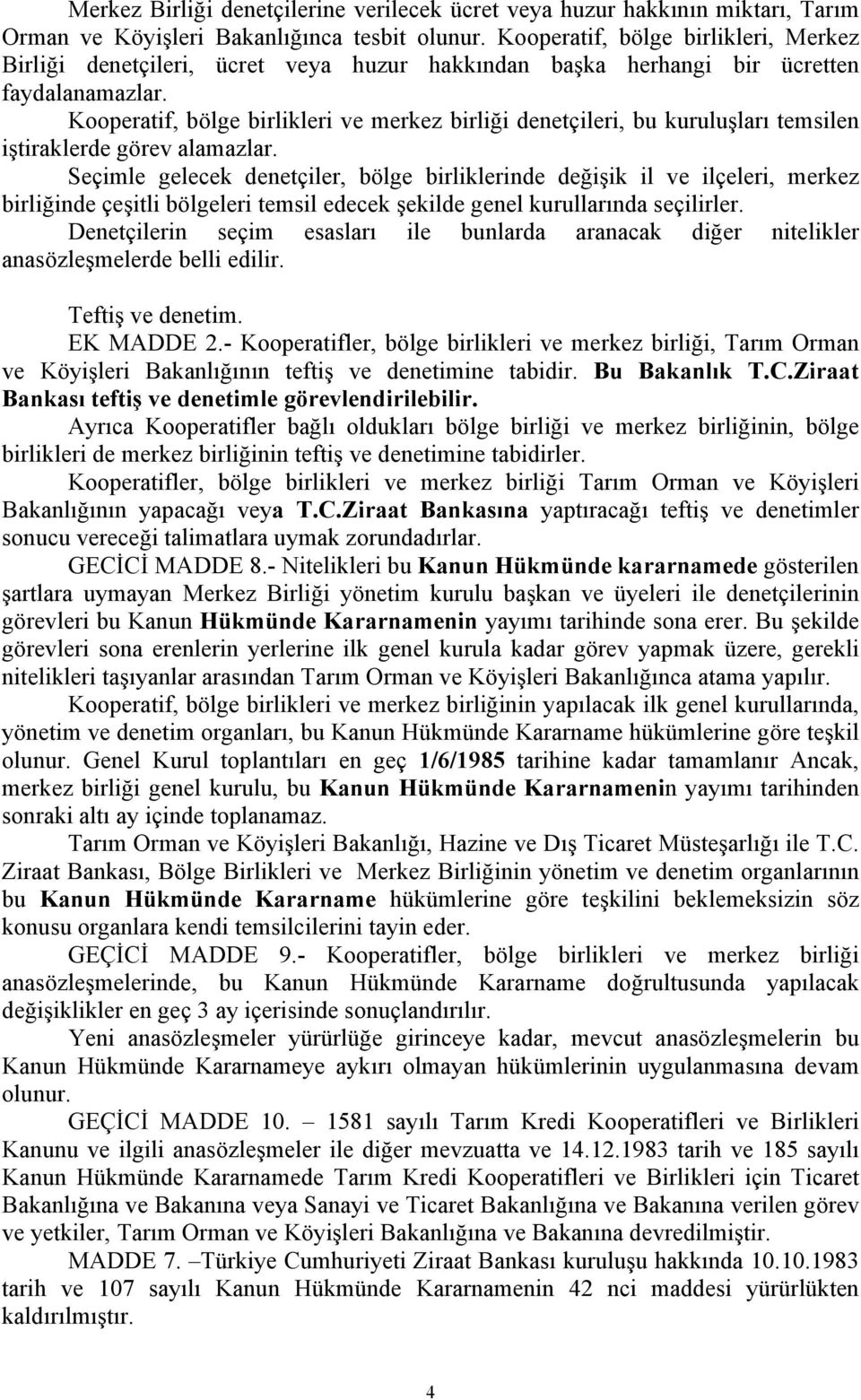 Kooperatif, bölge birlikleri ve merkez birliği denetçileri, bu kuruluşları temsilen iştiraklerde görev alamazlar.