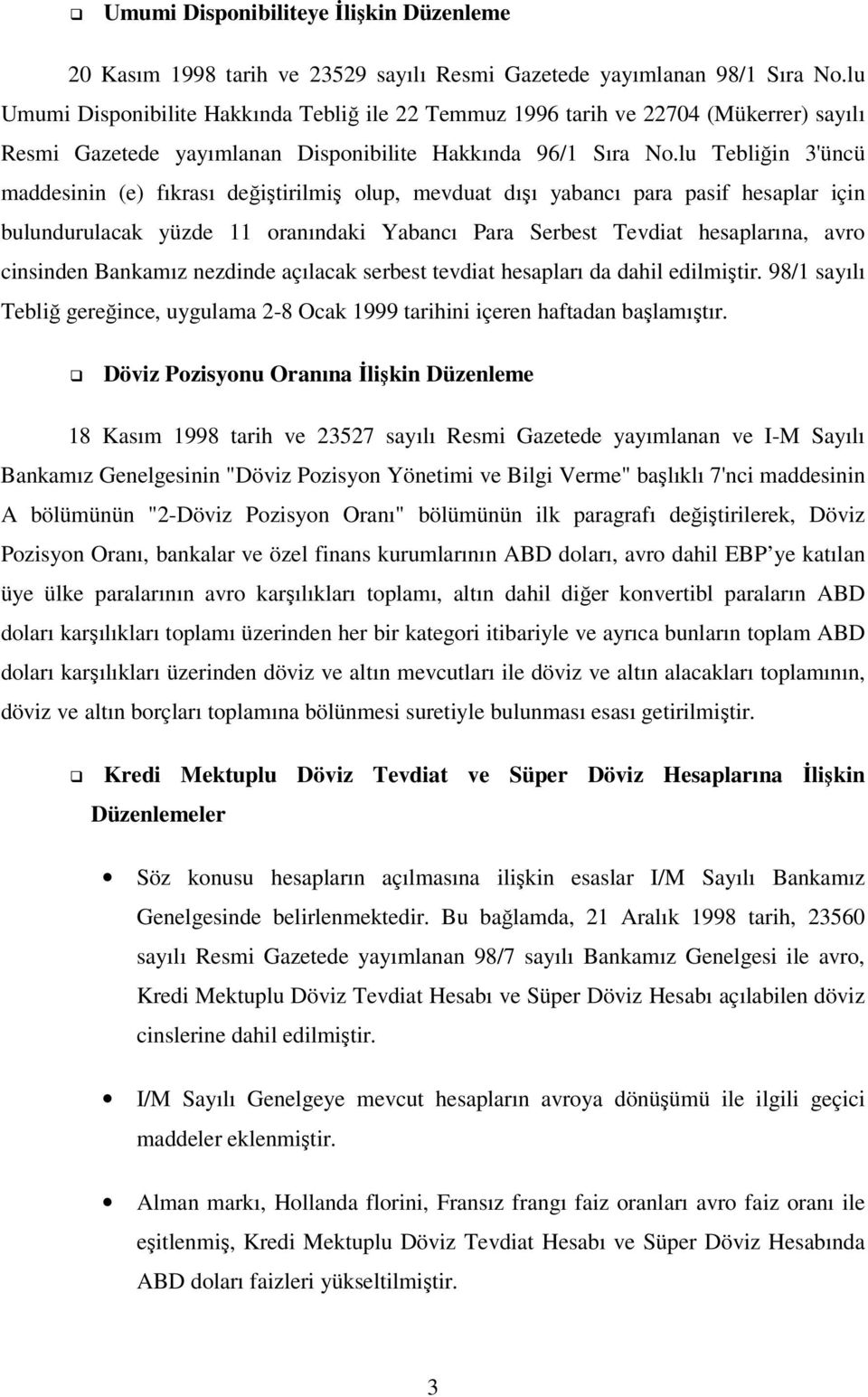 lu Tebliğin 3'üncü maddesinin (e) fıkrası değiştirilmiş olup, mevduat dışı yabancı para pasif hesaplar için bulundurulacak yüzde 11 oranındaki Yabancı Para Serbest Tevdiat hesaplarına, avro cinsinden