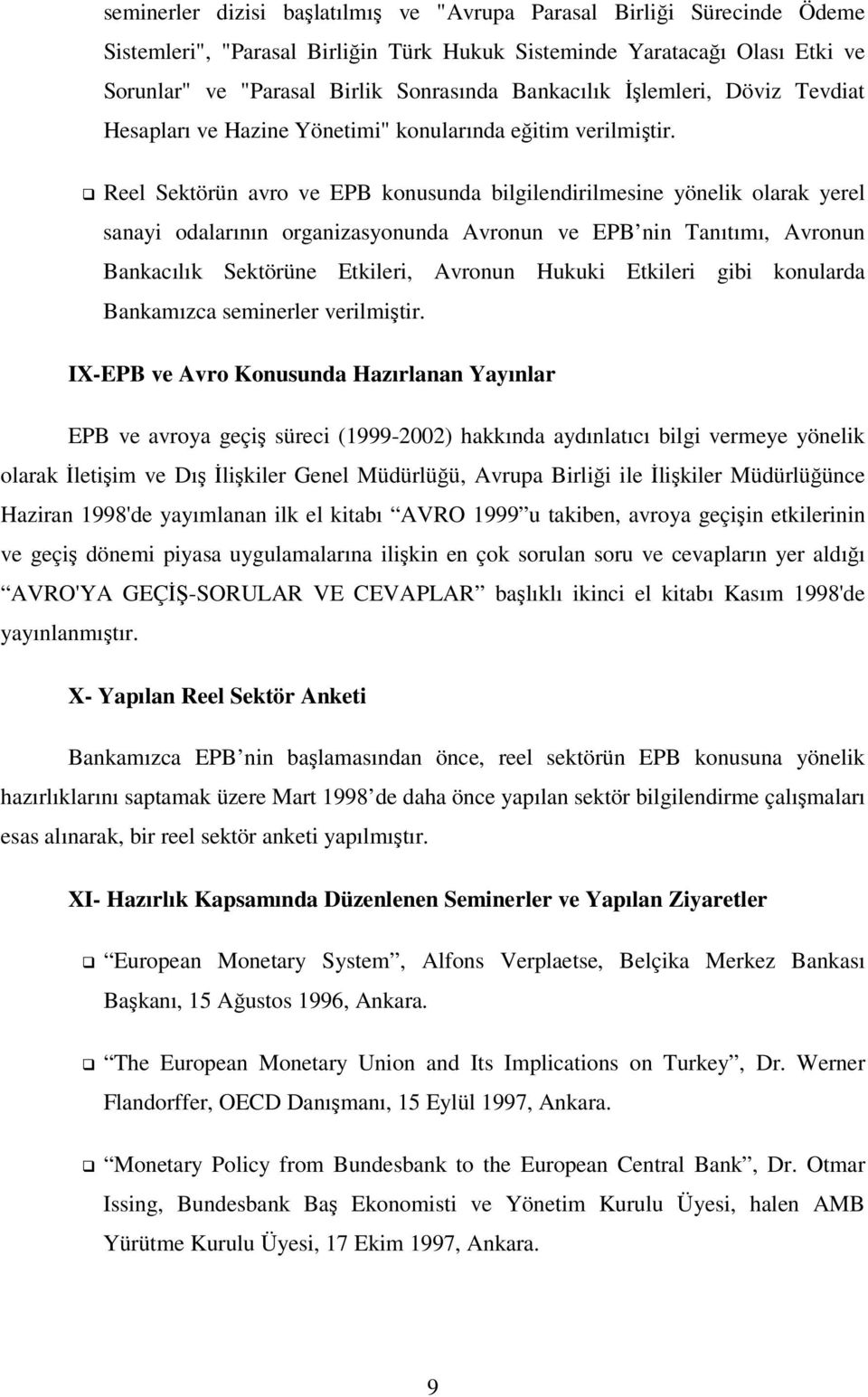 Reel Sektörün avro ve EPB konusunda bilgilendirilmesine yönelik olarak yerel sanayi odalarının organizasyonunda Avronun ve EPB nin Tanıtımı, Avronun Bankacılık Sektörüne Etkileri, Avronun Hukuki