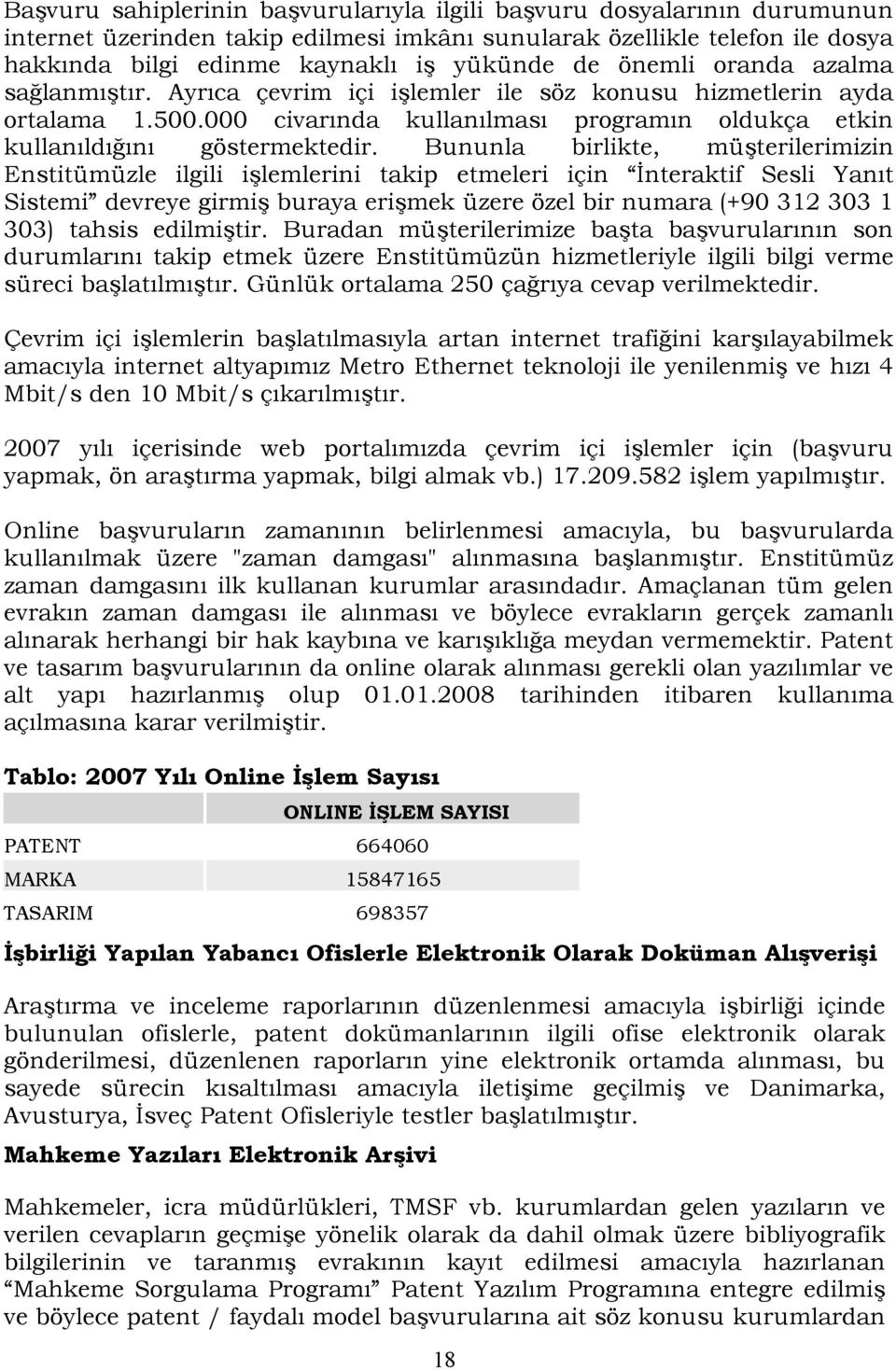 Bununla birlikte, müşterilerimizin Enstitümüzle ilgili işlemlerini takip etmeleri için İnteraktif Sesli Yanıt Sistemi devreye girmiş buraya erişmek üzere özel bir numara (+90 312 303 1 303) tahsis