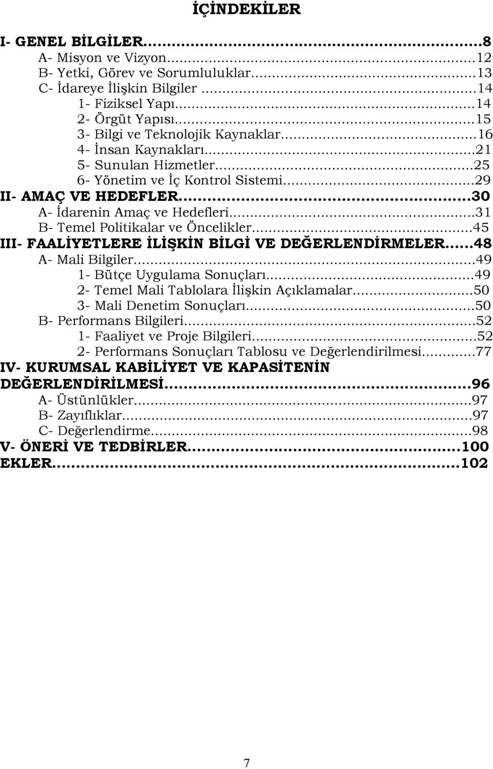 ..31 B- Temel Politikalar ve Öncelikler...45 III- FAALİYETLERE İLİŞKİN BİLGİ VE DEĞERLENDİRMELER...48 A- Mali Bilgiler...49 1- Bütçe Uygulama Sonuçları...49 2- Temel Mali Tablolara İlişkin Açıklamalar.