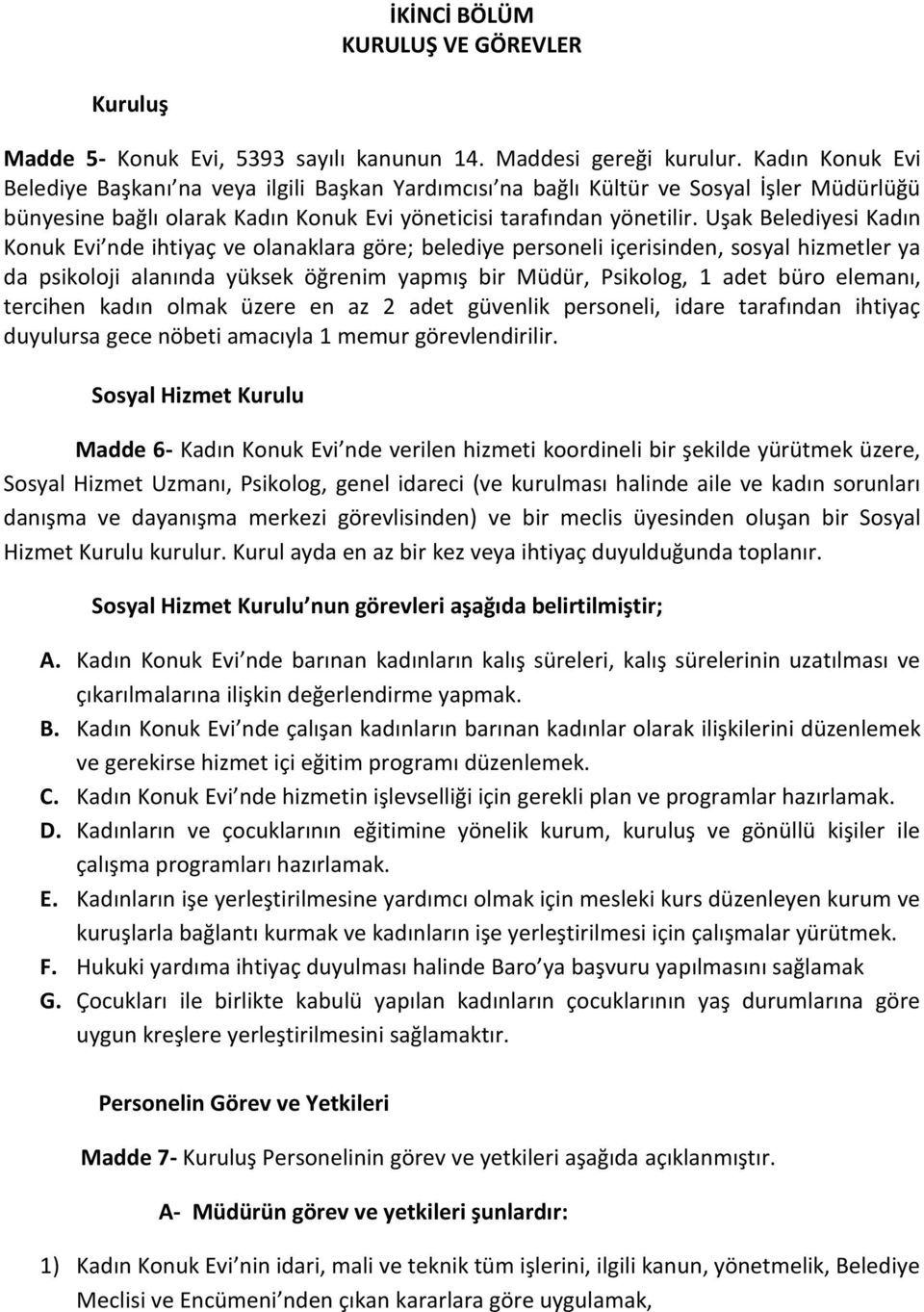 Uşak Belediyesi Kadın Konuk Evi nde ihtiyaç ve olanaklara göre; belediye personeli içerisinden, sosyal hizmetler ya da psikoloji alanında yüksek öğrenim yapmış bir Müdür, Psikolog, 1 adet büro