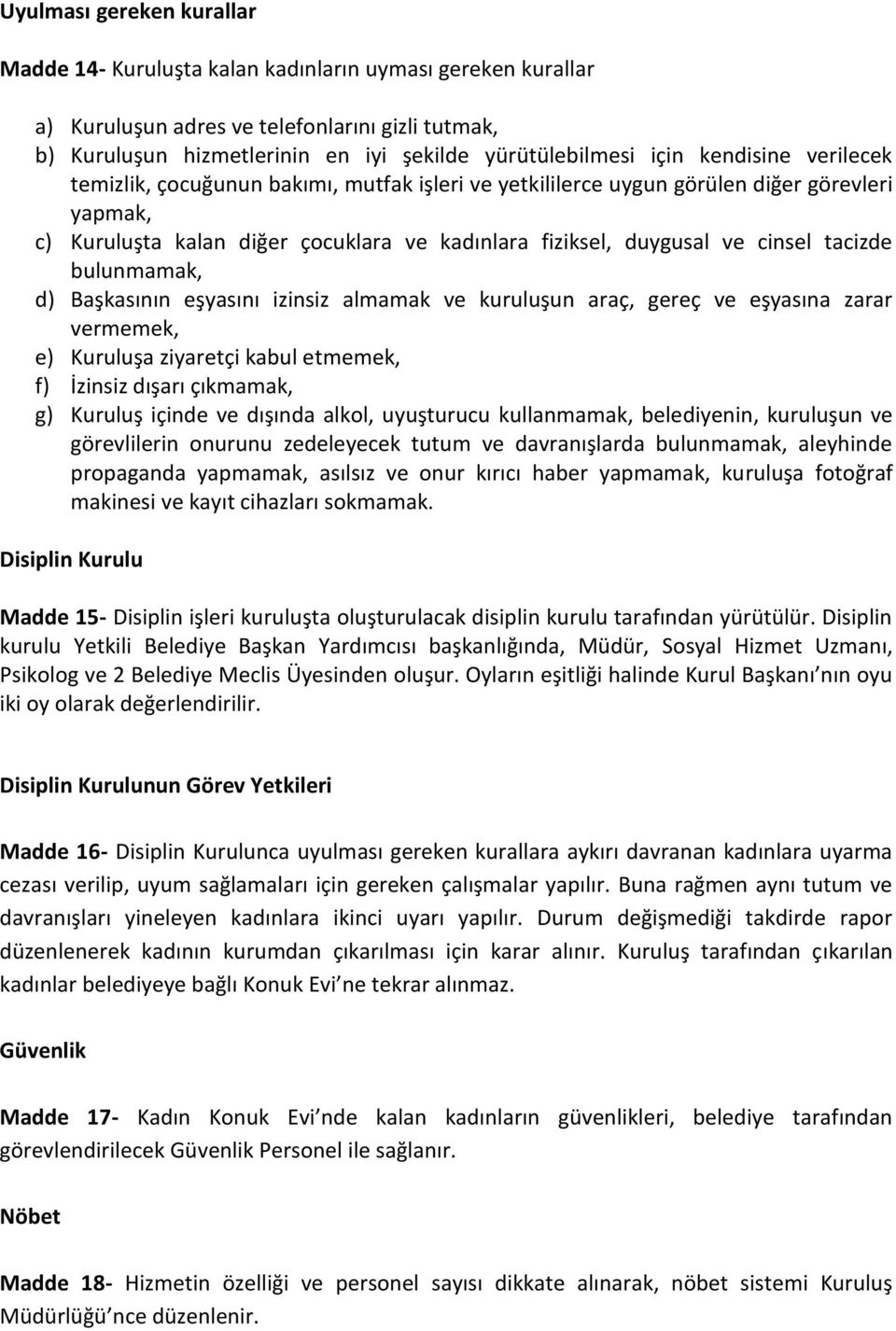 tacizde bulunmamak, d) Başkasının eşyasını izinsiz almamak ve kuruluşun araç, gereç ve eşyasına zarar vermemek, e) Kuruluşa ziyaretçi kabul etmemek, f) İzinsiz dışarı çıkmamak, g) Kuruluş içinde ve