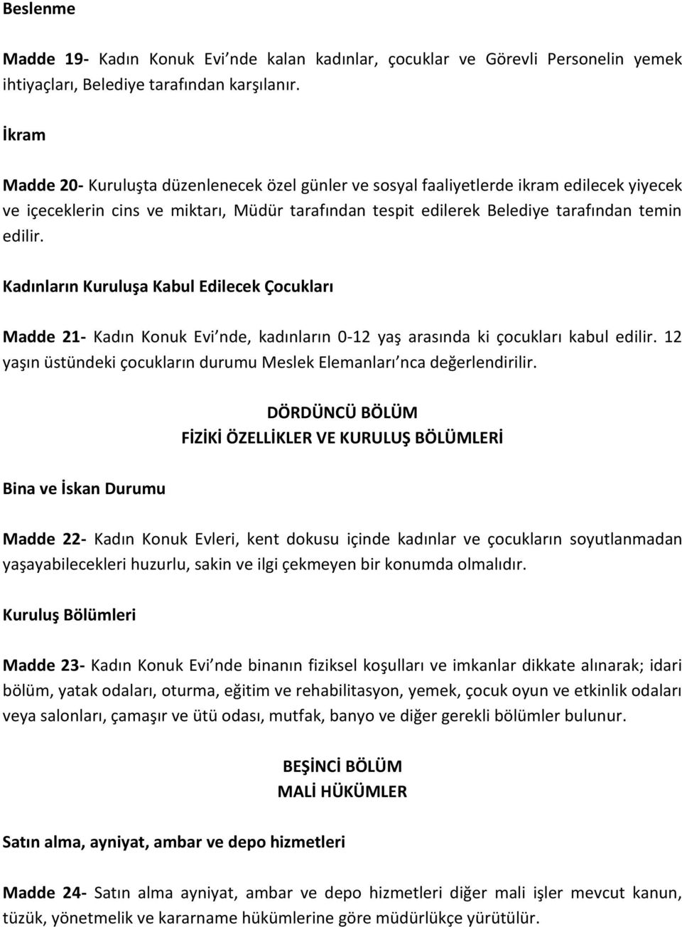 Kadınların Kuruluşa Kabul Edilecek Çocukları Madde 21- Kadın Konuk Evi nde, kadınların 0-12 yaş arasında ki çocukları kabul edilir.