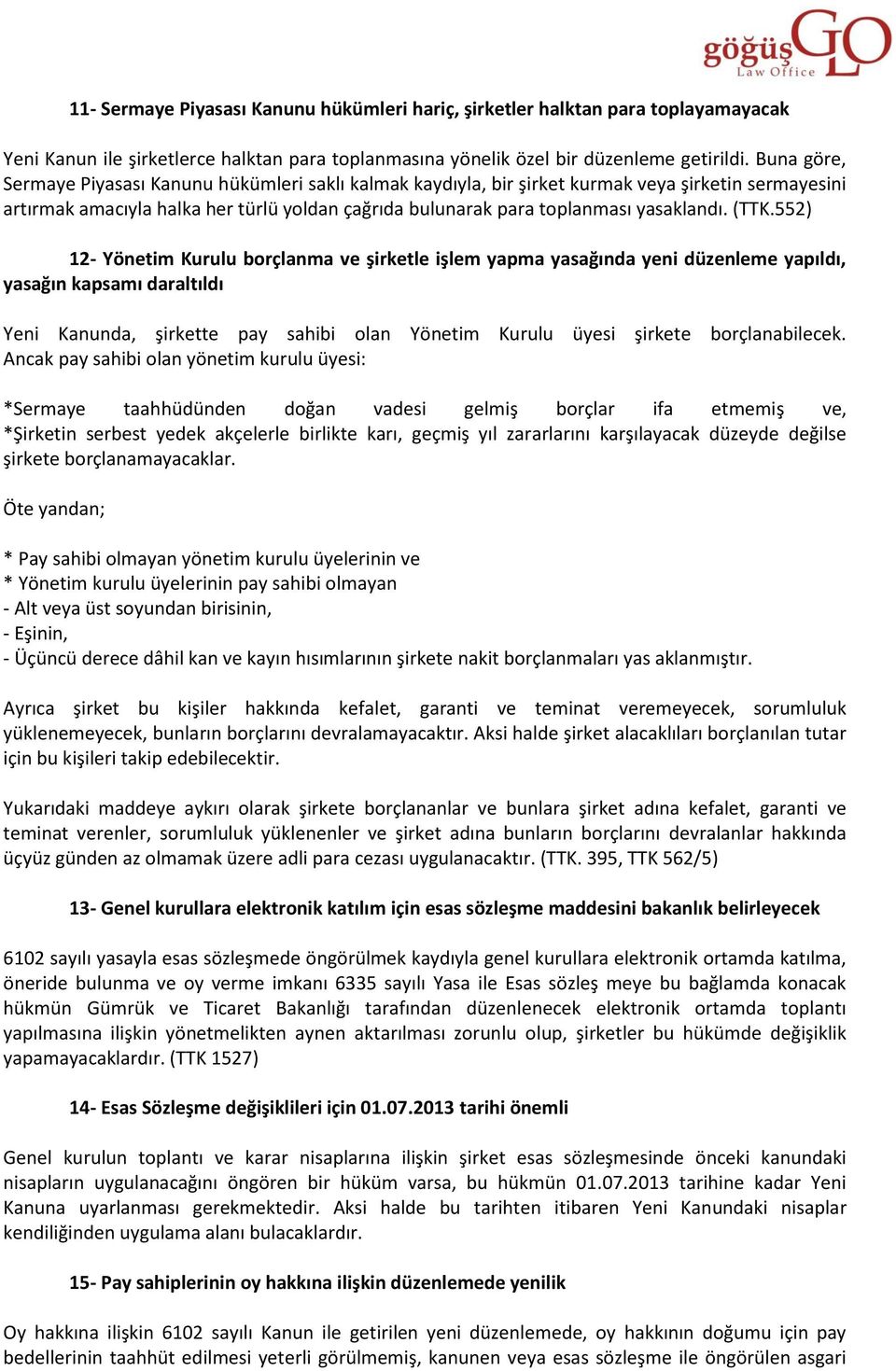 (TTK.552) 12- Yönetim Kurulu borçlanma ve şirketle işlem yapma yasağında yeni düzenleme yapıldı, yasağın kapsamı daraltıldı Yeni Kanunda, şirkette pay sahibi olan Yönetim Kurulu üyesi şirkete