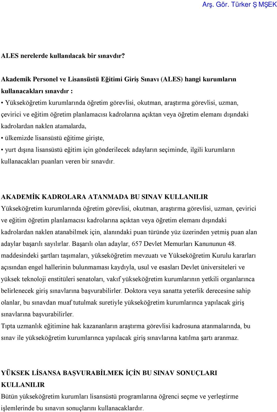 eğitim öğretim planlamacısı kadrolarına açıktan veya öğretim elemanı dışındaki kadrolardan naklen atamalarda, ülkemizde lisansüstü eğitime girişte, yurt dışına lisansüstü eğitim için gönderilecek