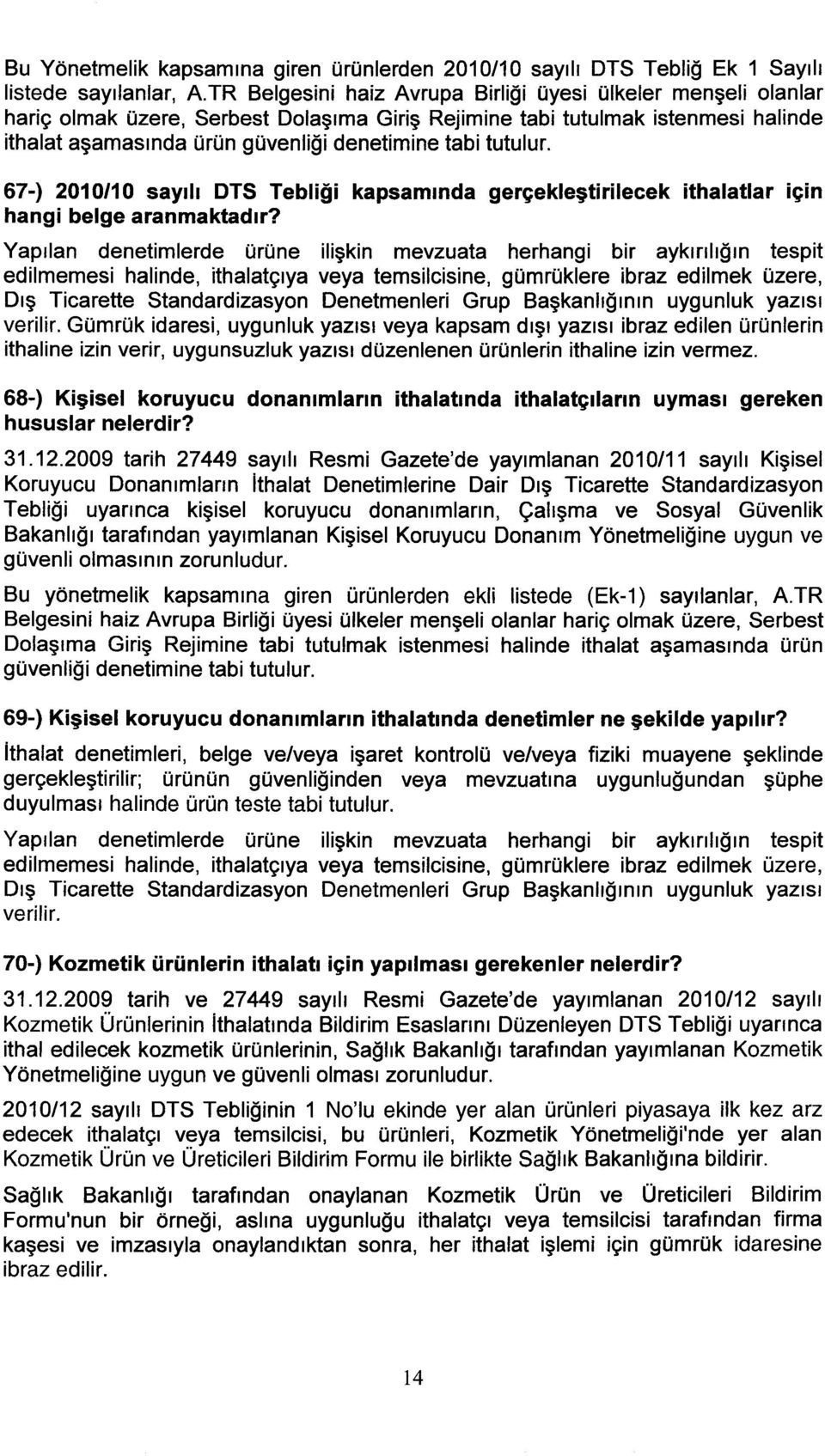 tutulur. 67-) 2010/10 sayılı DTS Tebliği kapsamında gerçekleştirilecek ithalatlar için hangi belge aranmaktadır?