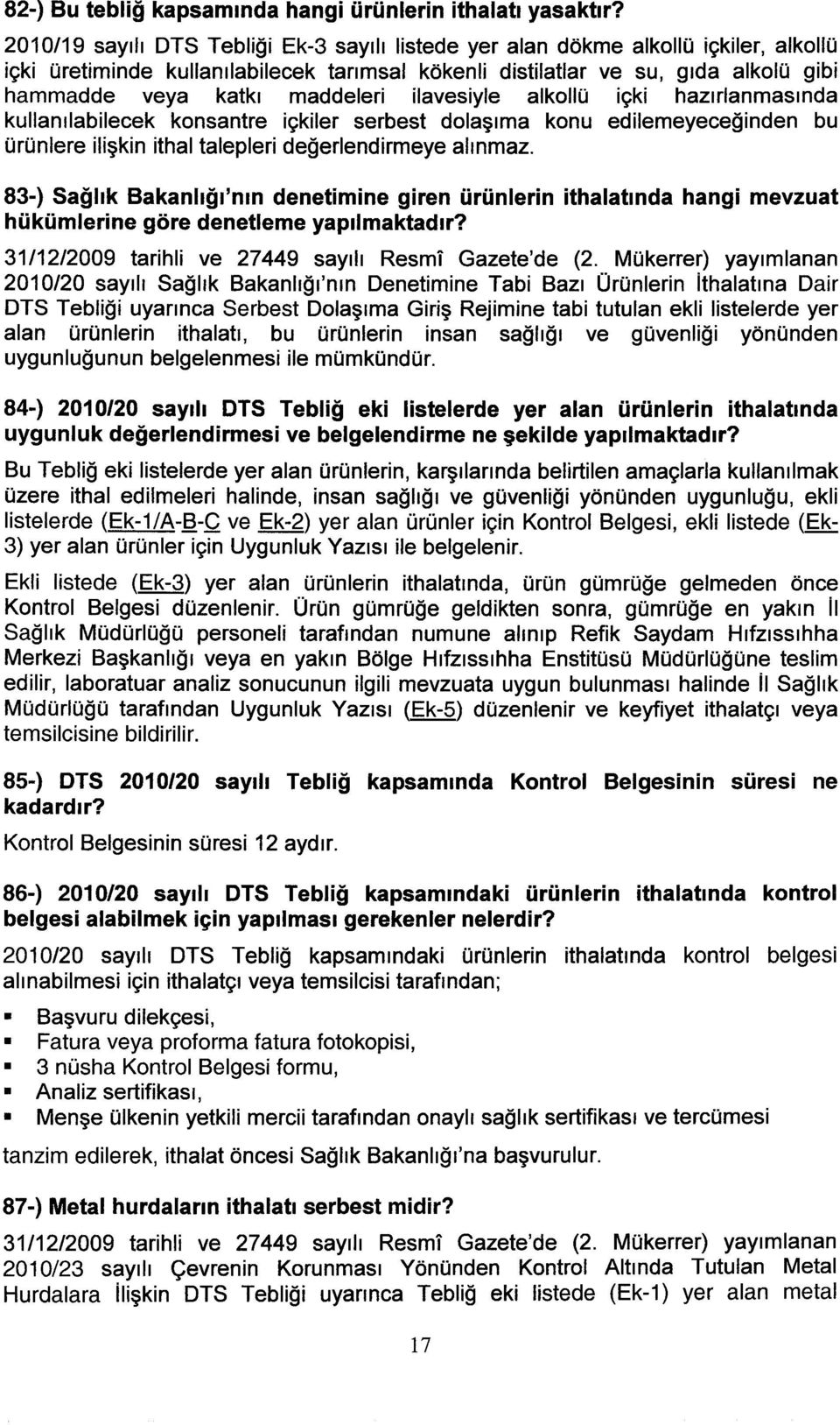 maddeleri ilavesiyle alkollü içki hazırlanmasında kullanılabilecek konsantre içkiler serbest dolaşıma konu edilemeyeceğinden bu ürünlere ilişkin ithal talepleri değerlendirmeye alınmaz.