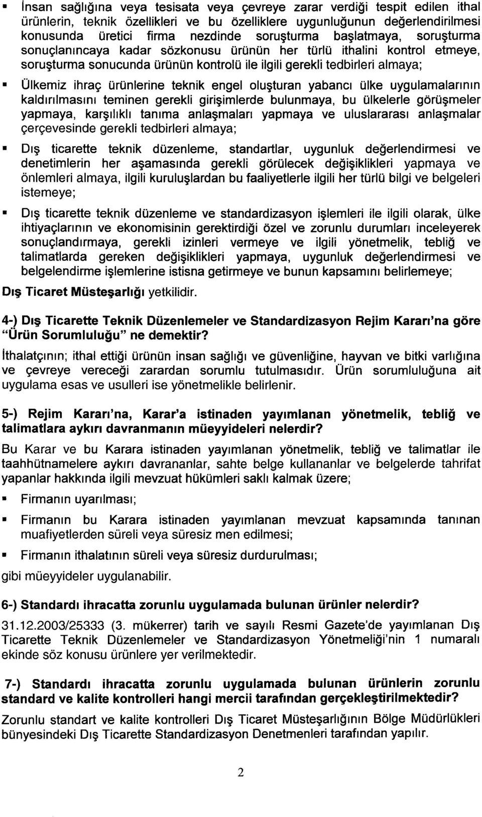 teknik engel oluşturan yabancı ülke uygulamalarının kaldırılmasını teminen gerekli girişimlerde bulunmaya, bu ülkelerle görüşmeler yapmaya, karşılıklı tanıma anlaşmaları yapmaya ve uluslararası