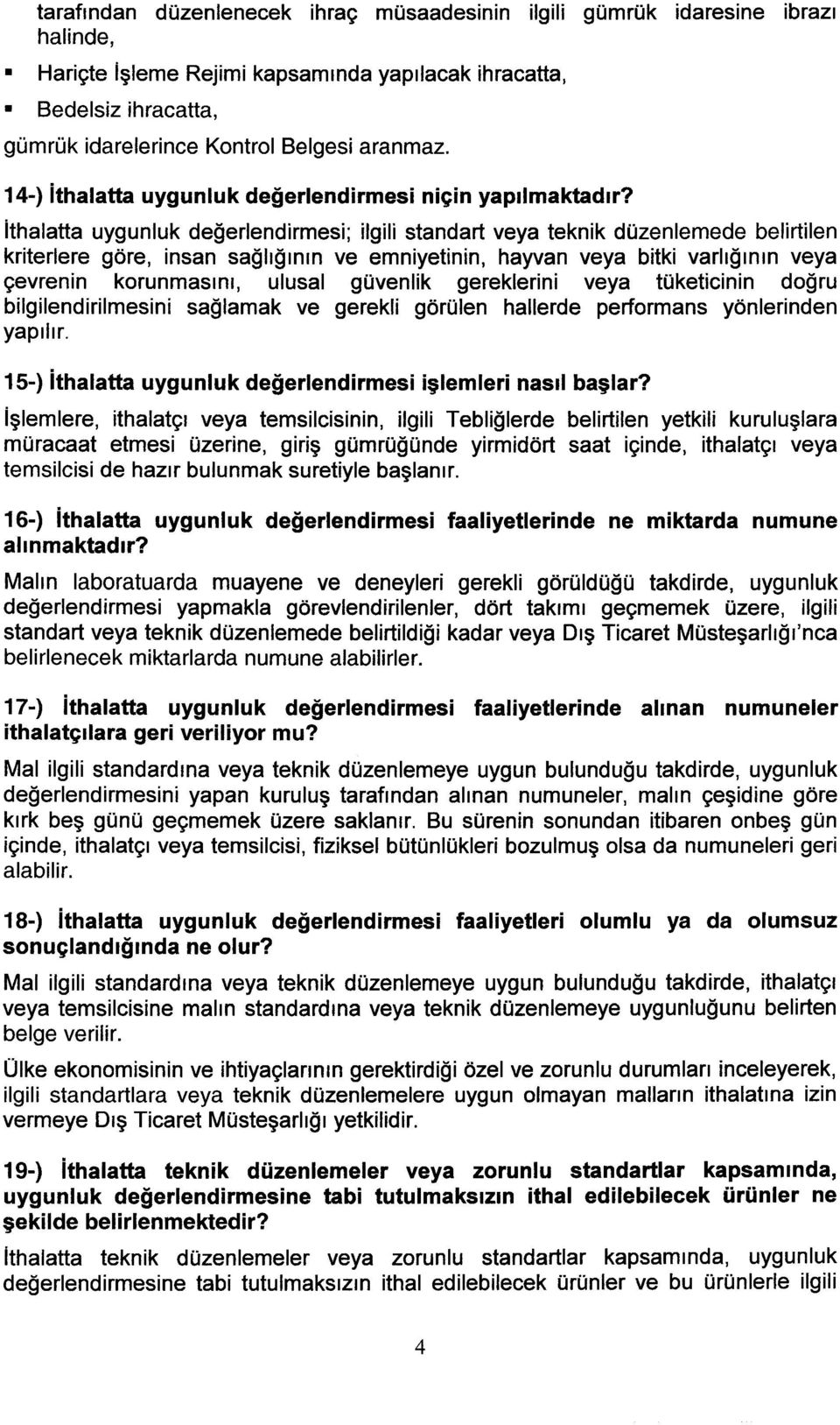 ithalatta uygunluk değerlendirmesi; ilgili standart veya teknik düzenlernede belirtilen kriteriere göre, insan sağlığının ve emniyetinin, hayvan veya bitki varlığının veya çevrenin korunmasını,