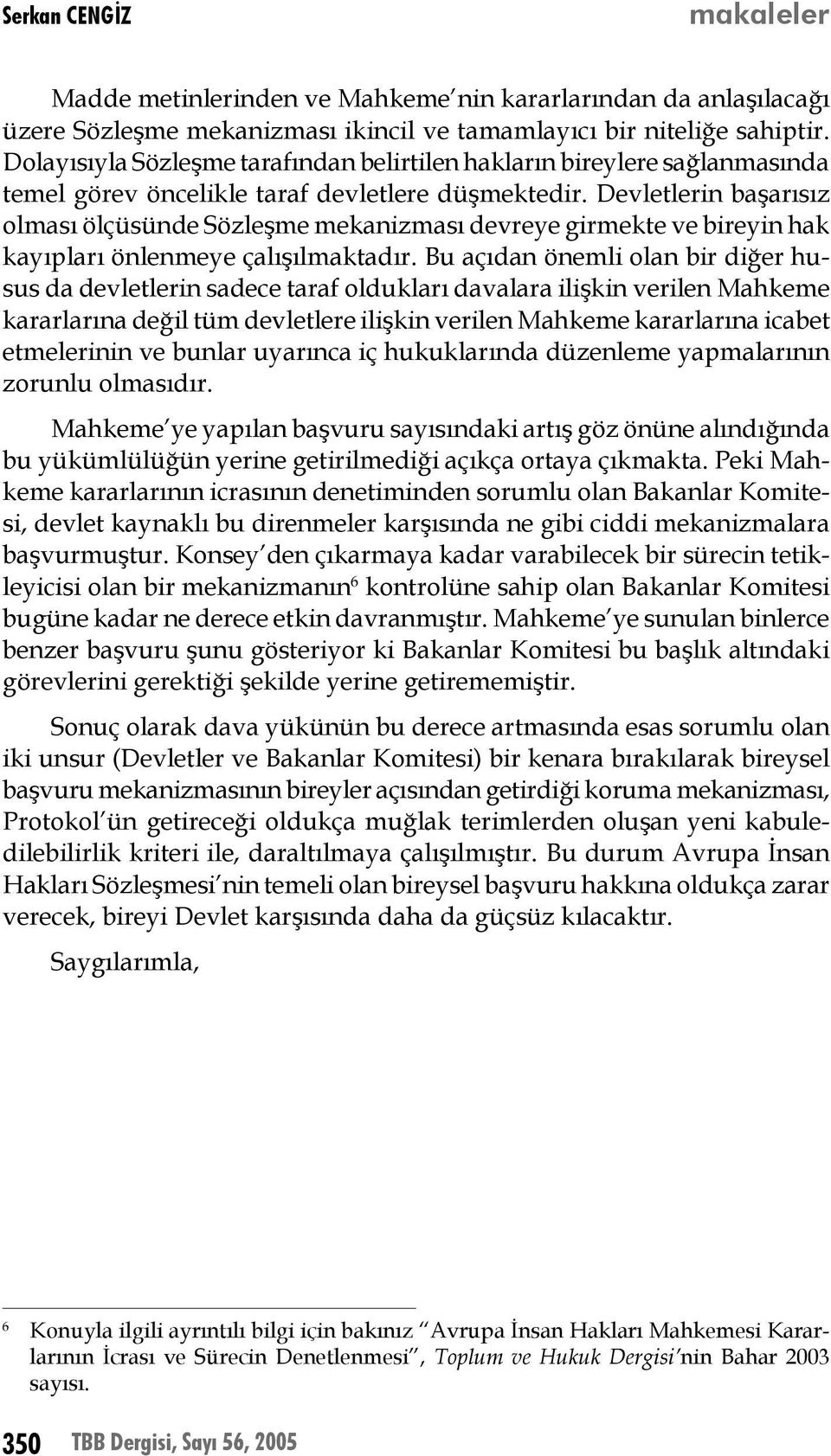 Devletlerin başarısız olması ölçüsünde Sözleşme mekanizması devreye girmekte ve bireyin hak kayıpları önlenmeye çalışılmaktadır.