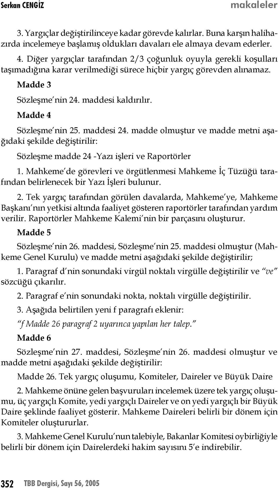 Madde 4 Sözleşme nin 25. maddesi 24. madde olmuştur ve madde metni aşağıdaki şekilde değiştirilir: Sözleşme madde 24 -Yazı işleri ve Raportörler 1.