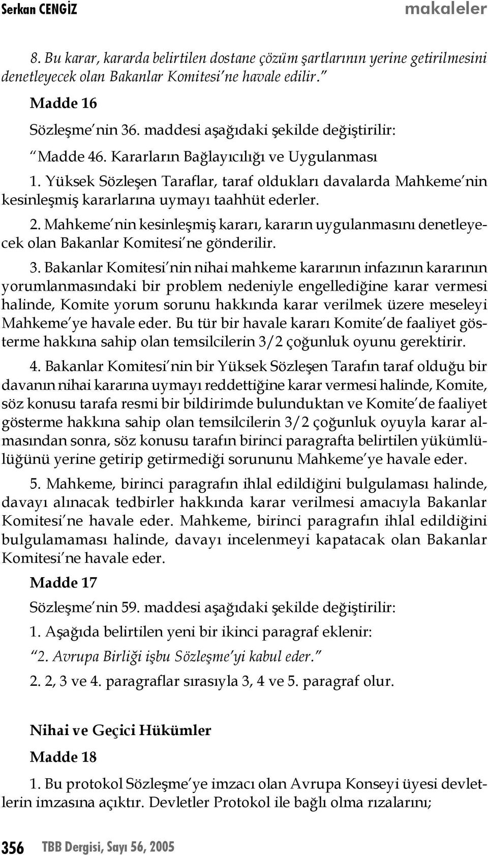 Yüksek Sözleşen Taraflar, taraf oldukları davalarda Mahkeme nin kesinleşmiş kararlarına uymayı taahhüt ederler. 2.