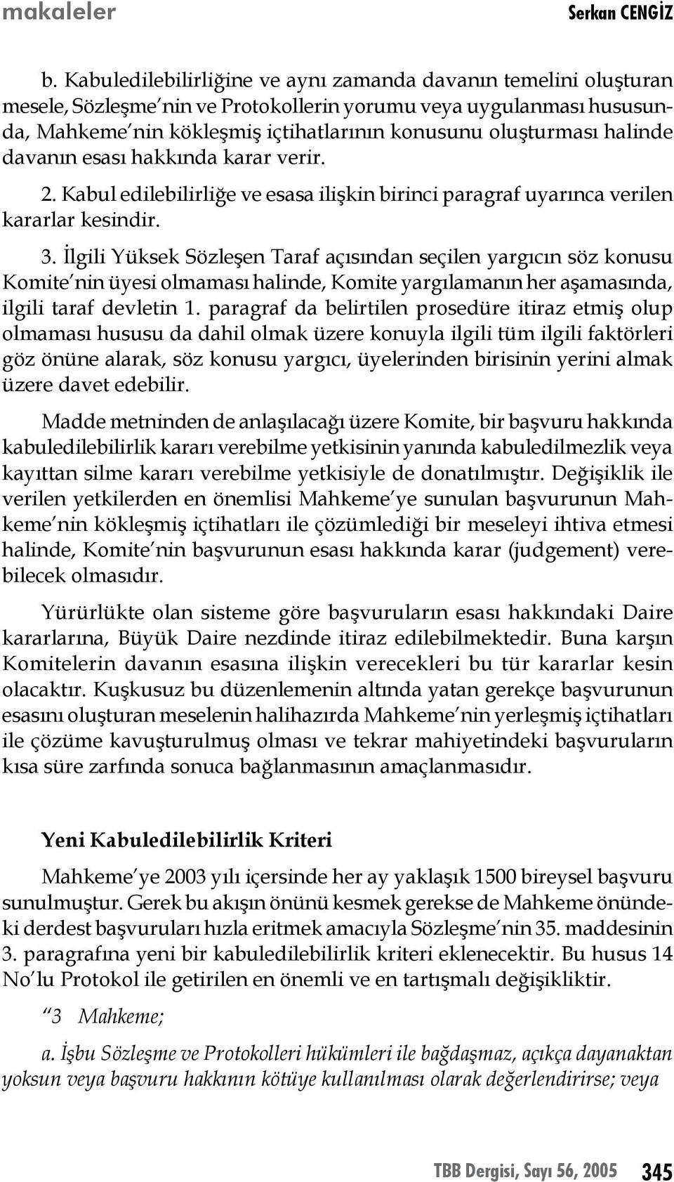 halinde davanın esası hakkında karar verir. 2. Kabul edilebilirliğe ve esasa ilişkin birinci paragraf uyarınca verilen kararlar kesindir. 3.