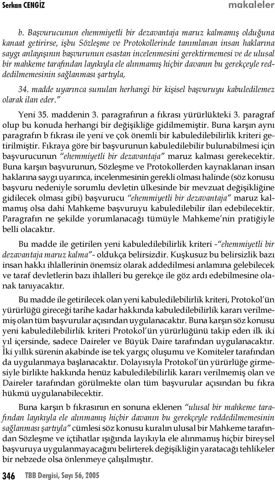 gerektirmemesi ve de ulusal bir mahkeme tarafından layıkıyla ele alınmamış hiçbir davanın bu gerekçeyle reddedilmemesinin sağlanması şartıyla, 34.