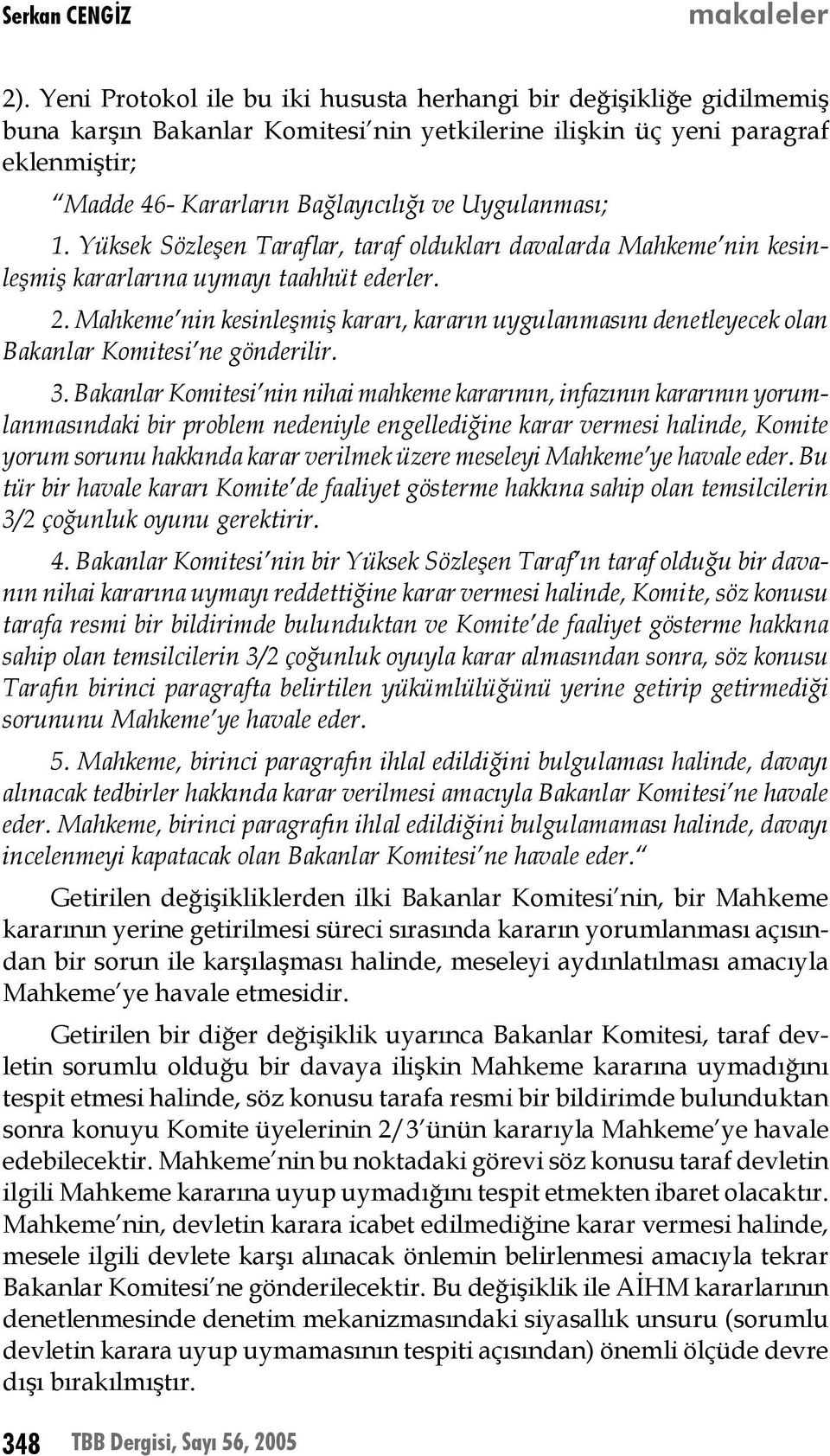 Uygulanması; 1. Yüksek Sözleşen Taraflar, taraf oldukları davalarda Mahkeme nin kesinleşmiş kararlarına uymayı taahhüt ederler. 2.