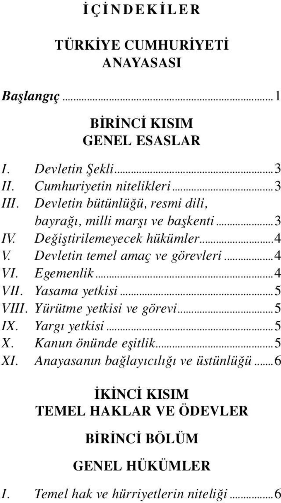 ..4 VI. Egemenlik...4 VII. Yasama yetkisi...5 VIII. Yürütme yetkisi ve görevi...5 IX. Yargı yetkisi...5 X. Kanun önünde eşitlik...5 XI.