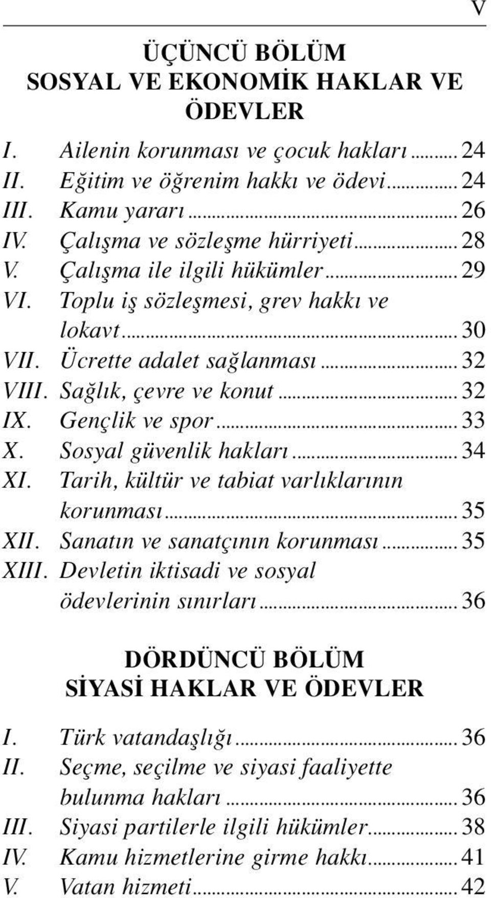 Sosyal güvenlik hakları... 34 XI. Tarih, kültür ve tabiat varlıklarının korunması... 35 XII. Sanatın ve sanatçının korunması... 35 XIII. Devletin iktisadi ve sosyal ödevlerinin sınırları.