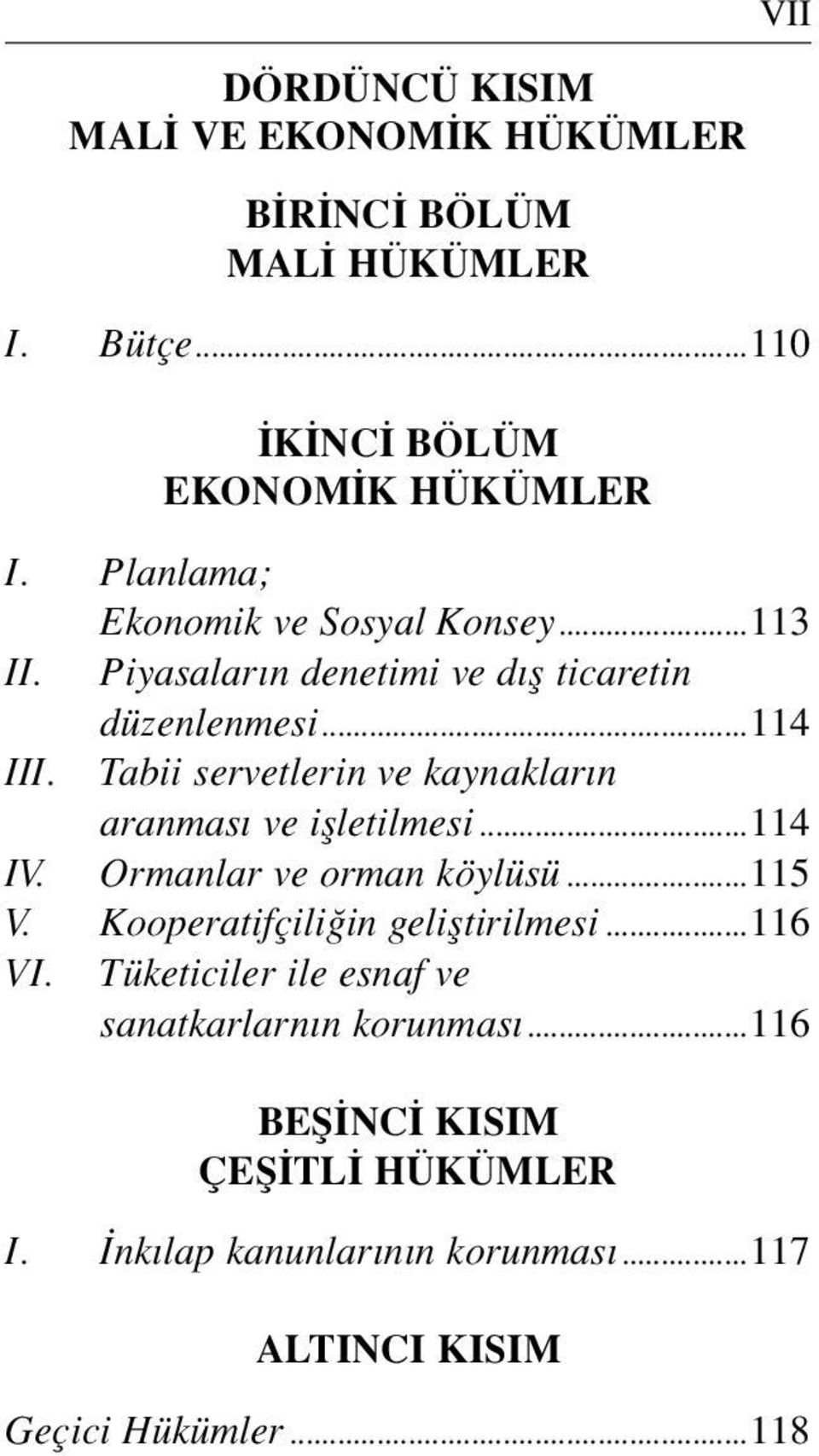 Tabii servetlerin ve kaynakların aranması ve işletilmesi...114 IV. Ormanlar ve orman köylüsü...115 V. Kooperatifçiliğin geliştirilmesi.