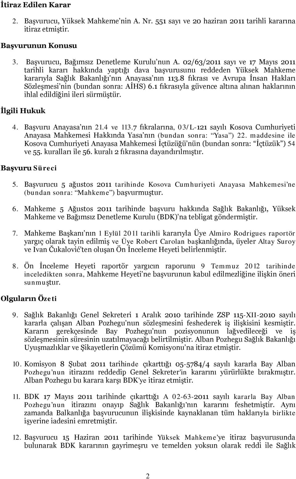 8 fıkrası ve Avrupa İnsan Hakları Sözleşmesi nin (bundan sonra: AİHS) 6.1 fıkrasıyla güvence altına alınan haklarının ihlal edildiğini ileri sürmüştür. İlgili Hukuk 4. Başvuru Anayasa nın 21.4 ve 113.