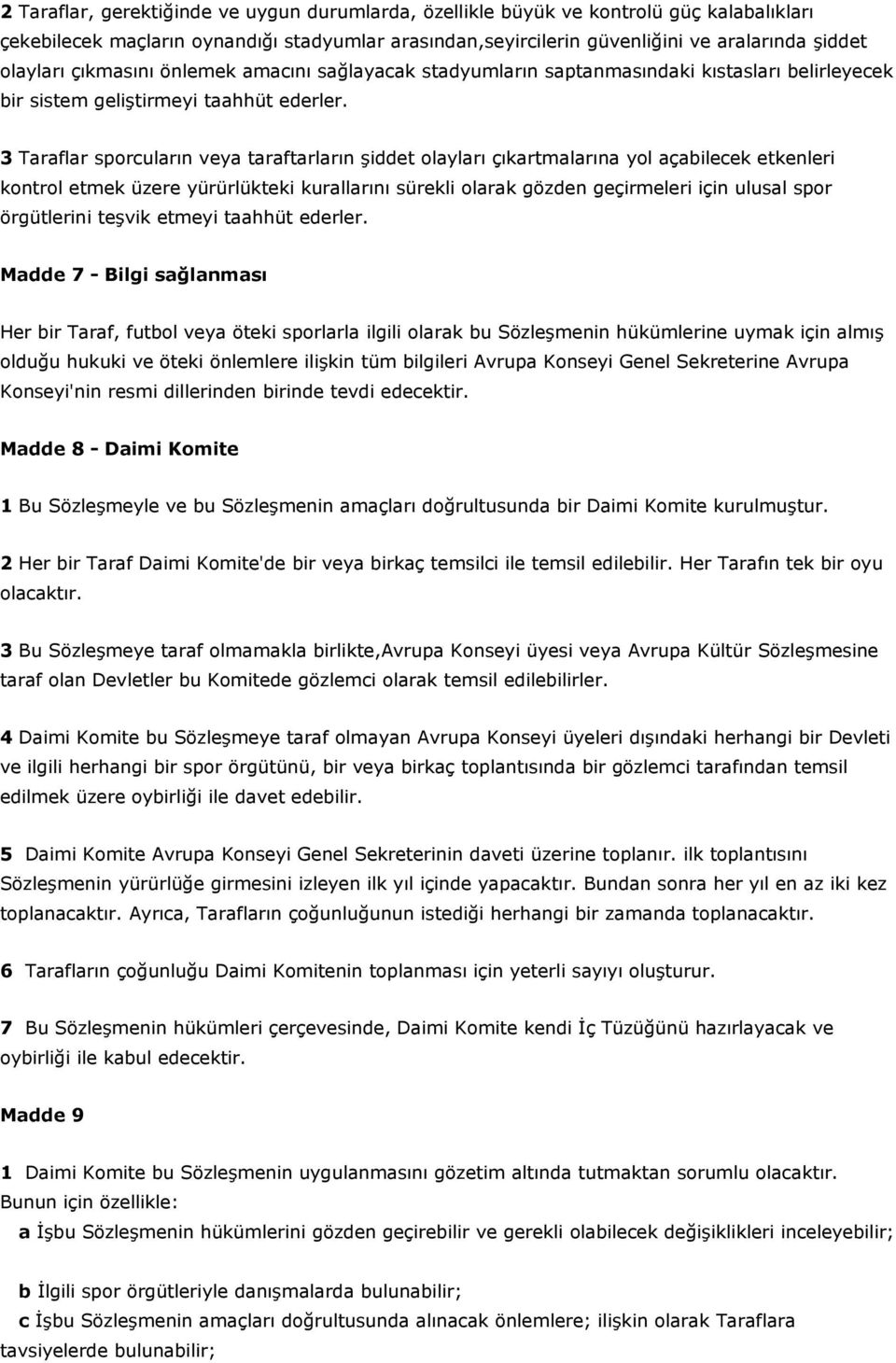 3 Taraflar sporcuların veya taraftarların şiddet olayları çıkartmalarına yol açabilecek etkenleri kontrol etmek üzere yürürlükteki kurallarını sürekli olarak gözden geçirmeleri için ulusal spor