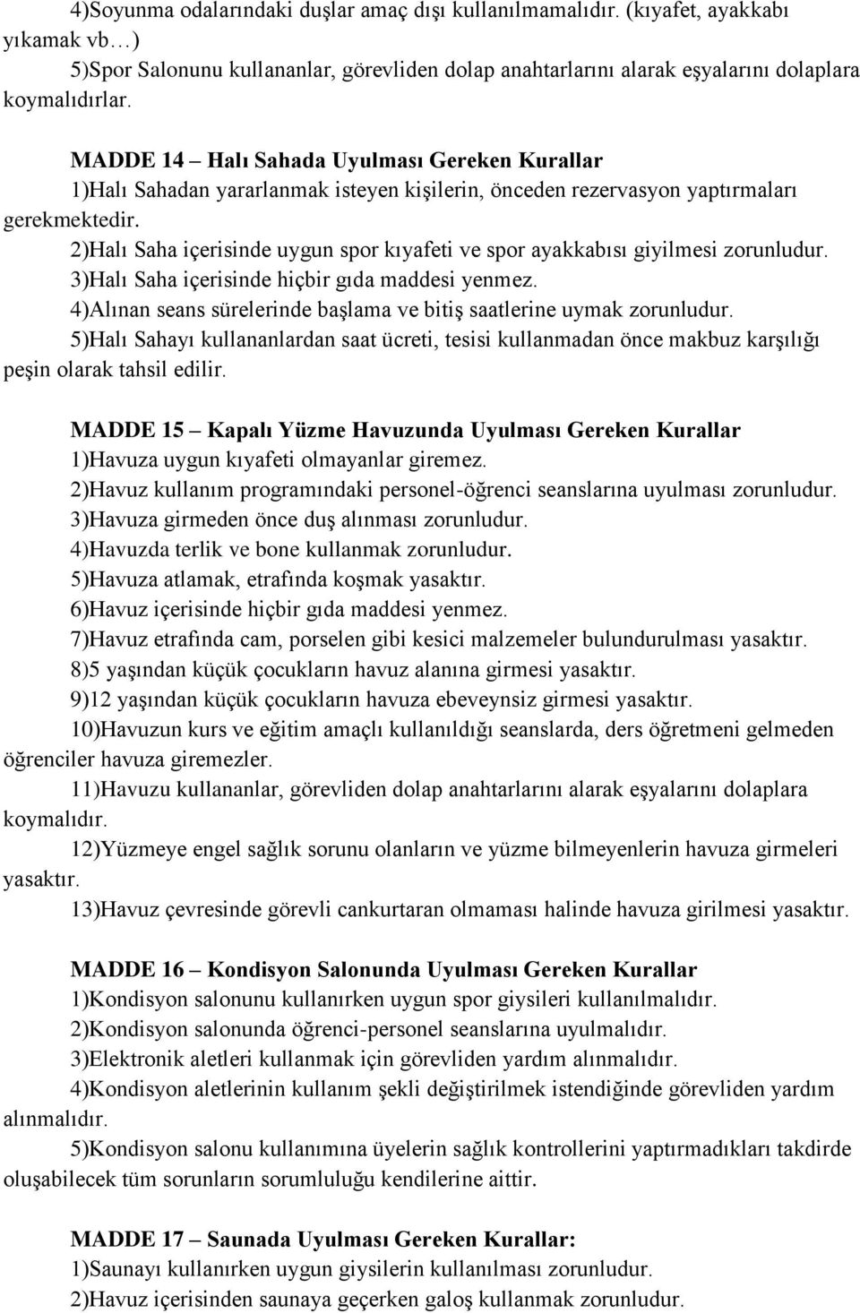 2)Halı Saha içerisinde uygun spor kıyafeti ve spor ayakkabısı giyilmesi zorunludur. 3)Halı Saha içerisinde hiçbir gıda maddesi yenmez.