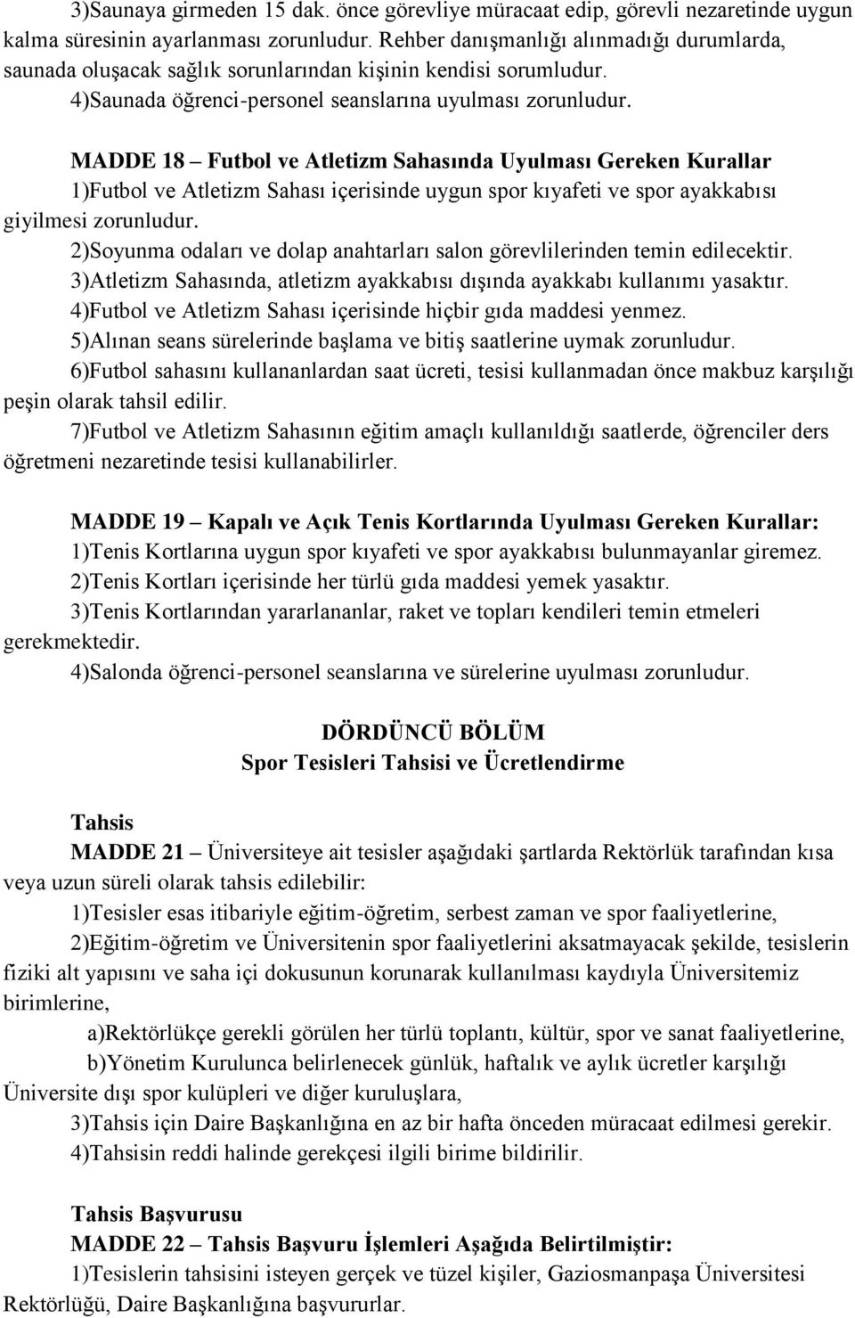 MADDE 18 Futbol ve Atletizm Sahasında Uyulması Gereken Kurallar 1)Futbol ve Atletizm Sahası içerisinde uygun spor kıyafeti ve spor ayakkabısı giyilmesi zorunludur.