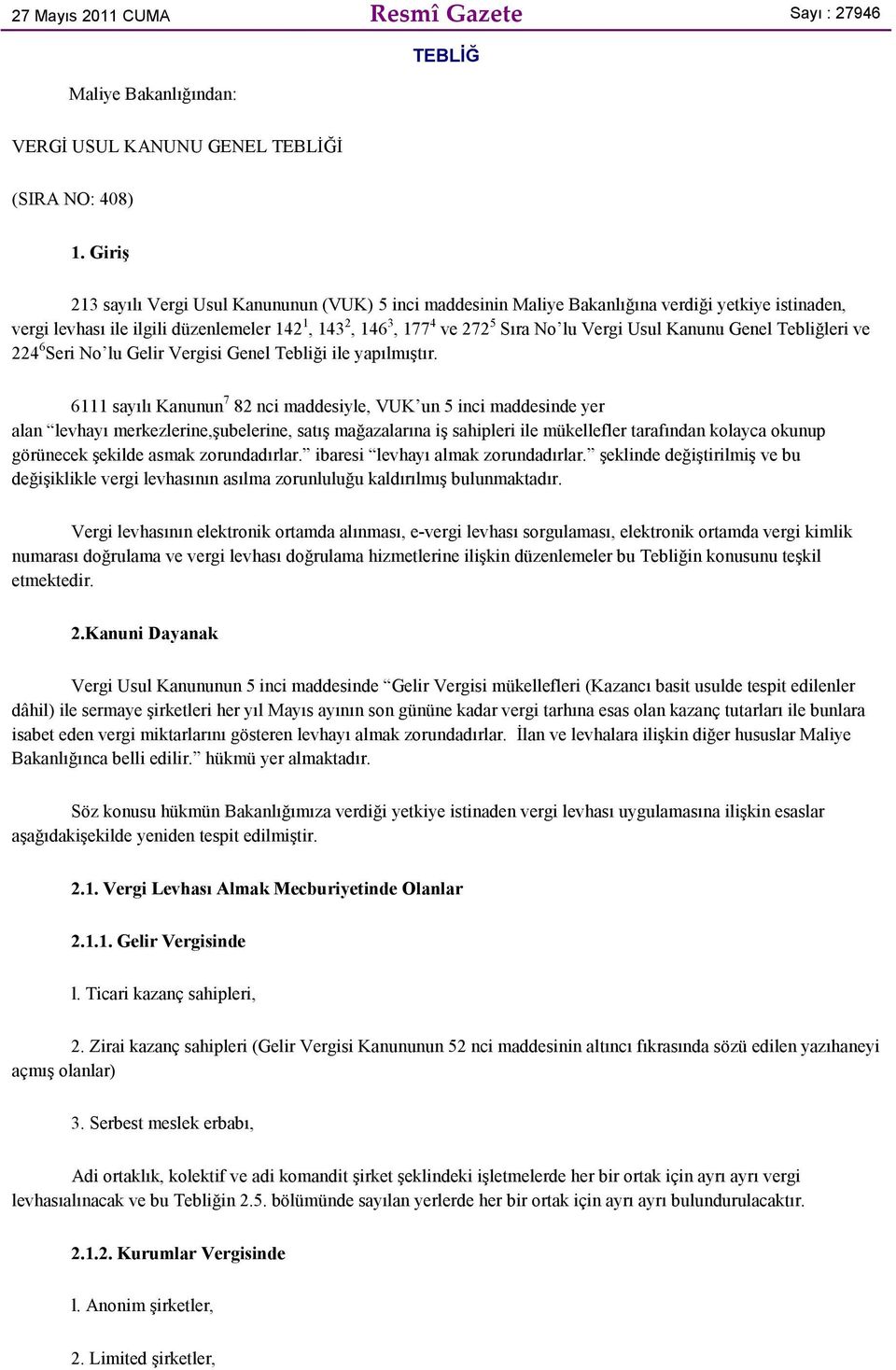 Usul Kanunu Genel Tebliğleri ve 224 6 Seri No lu Gelir Vergisi Genel Tebliği ile yapılmıştır.