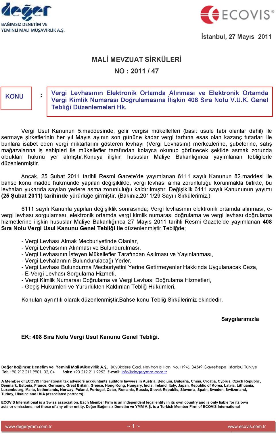 maddesinde, gelir vergisi mükellefleri (basit usule tabi olanlar dahil) ile sermaye şirketlerinin her yıl Mayıs ayının son gününe kadar vergi tarhına esas olan kazanç tutarları ile bunlara isabet