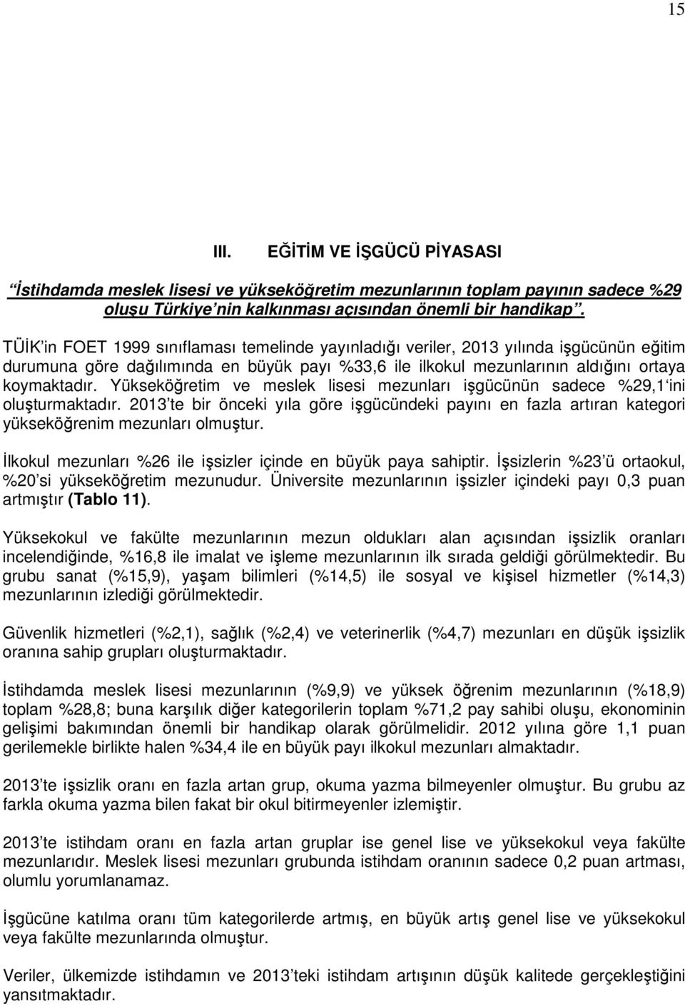 Yükseköğretim ve meslek lisesi mezunları işgücünün sadece %29,1 ini oluşturmaktadır. 2013 te bir önceki yıla göre işgücündeki payını en fazla artıran kategori yükseköğrenim mezunları olmuştur.