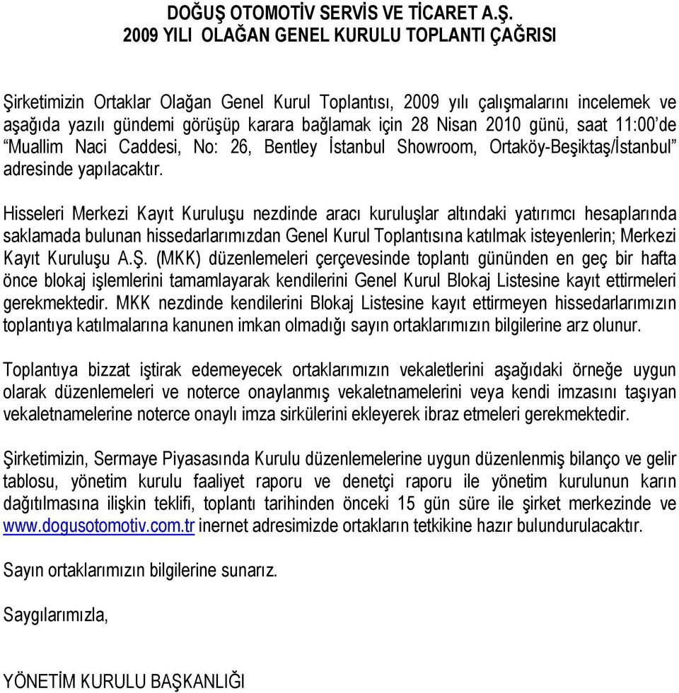 2009 YILI OLAĞAN GENEL KURULU TOPLANTI ÇAĞRISI Şirketimizin Ortaklar Olağan Genel Kurul Toplantısı, 2009 yılı çalışmalarını incelemek ve aşağıda yazılı gündemi görüşüp karara bağlamak için 28 Nisan