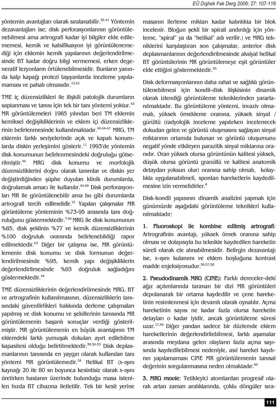 lar n n de erlendirilmesinde BT kadar do ru bilgi vermemesi, erken degeneratif lezyonlar n örtülenebilmesidir. Bunlar n yan nda kalp kapa protezi ta yanlarda inceleme yap lamamas ve pahal olmas d r.