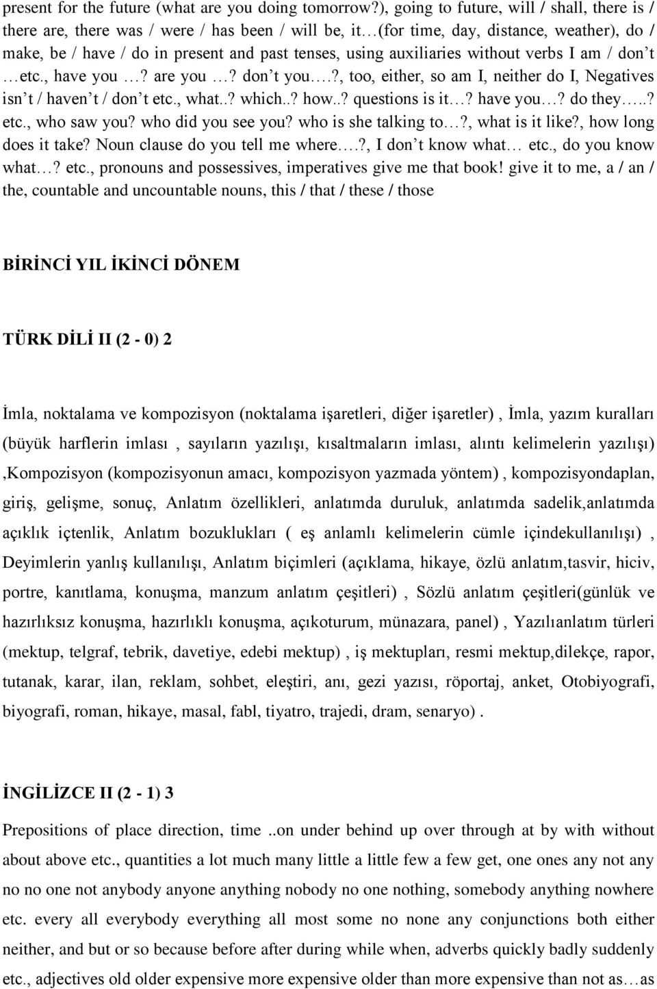 auxiliaries without verbs I am / don t etc., have you? are you? don t you.?, too, either, so am I, neither do I, Negatives isn t / haven t / don t etc., what..? which..? how..? questions is it?