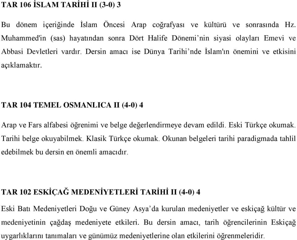 TAR 104 TEMEL OSMANLICA II (4-0) 4 Arap ve Fars alfabesi öğrenimi ve belge değerlendirmeye devam edildi. Eski Türkçe okumak. Tarihi belge okuyabilmek. Klasik Türkçe okumak.