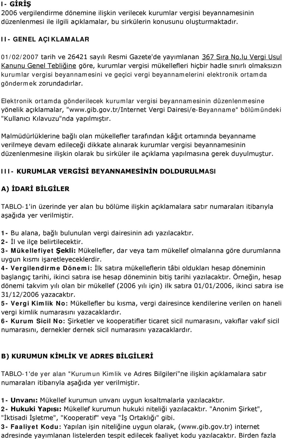 lu Vergi Usul Kanunu Genel TebliğineU göre, kurumlar vergisi mükellefleri hiçbir hadle sınırlı olmaksızın kurumlar vergisi beyannamesini ve geçici vergi beyannamelerini elektronik ortamda göndermek