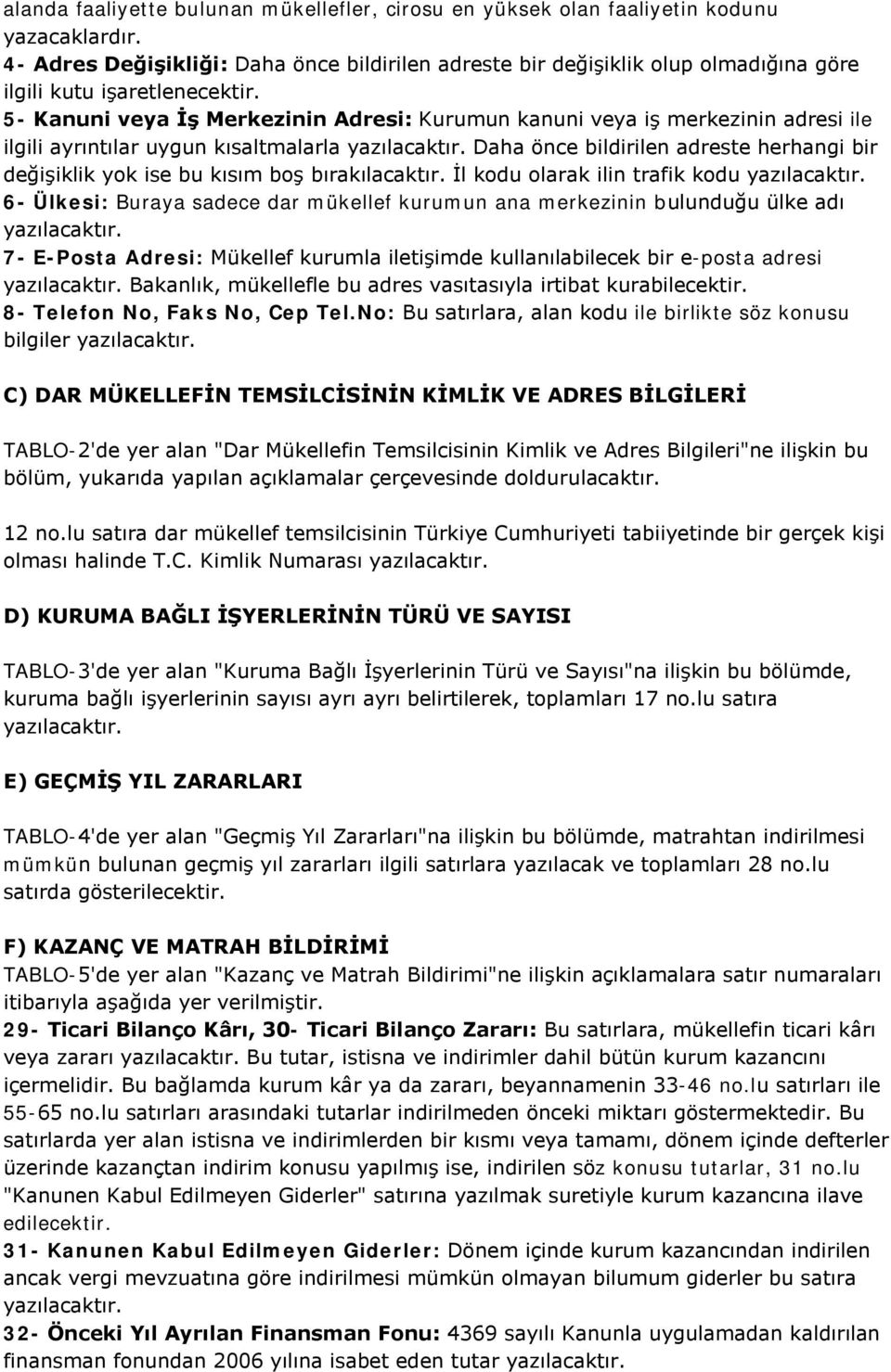 5- Kanuni veya İş Merkezinin Adresi: Kurumun kanuni veya iş merkezinin adresi ile ilgili ayrıntılar uygun kısaltmalarla Daha önce bildirilen adreste herhangi bir değişiklik yok ise bu kısım boş