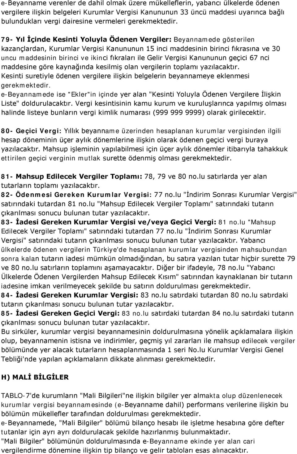 79- Yıl İçinde Kesinti Yoluyla Ödenen Vergiler: Beyannamede gösterilen kazançlardan, Kurumlar Vergisi Kanununun 15 inci maddesinin birinci fıkrasına ve 30 uncu maddesinin birinci ve ikinci fıkraları