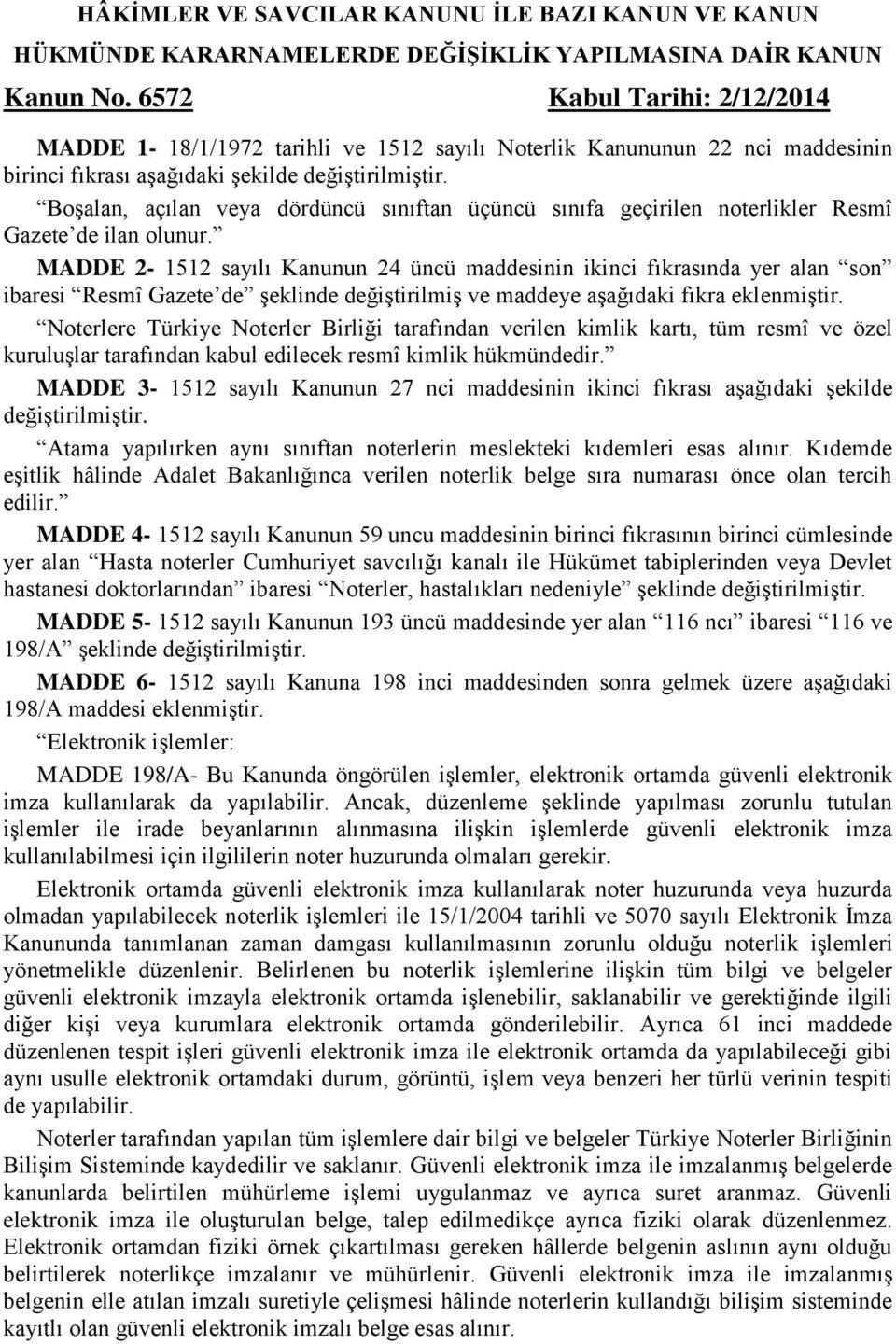 Boşalan, açılan veya dördüncü sınıftan üçüncü sınıfa geçirilen noterlikler Resmî Gazete de ilan olunur.