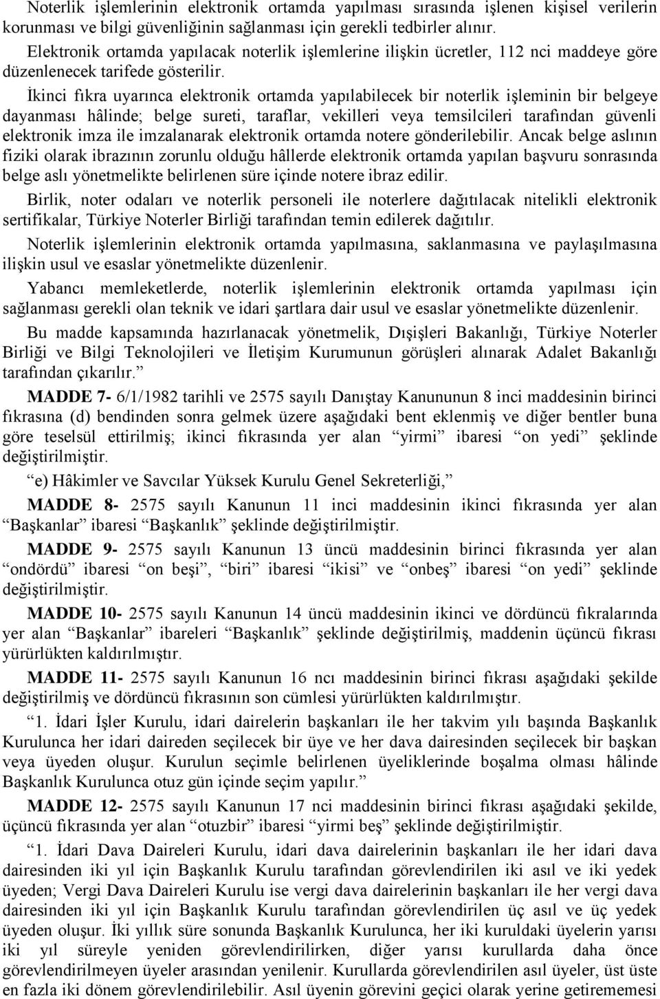 İkinci fıkra uyarınca elektronik ortamda yapılabilecek bir noterlik işleminin bir belgeye dayanması hâlinde; belge sureti, taraflar, vekilleri veya temsilcileri tarafından güvenli elektronik imza ile